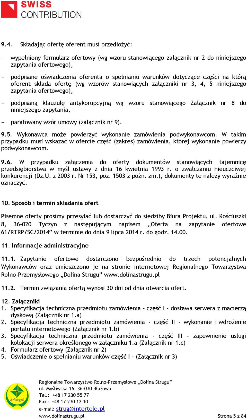 stanowiącego Załącznik nr 8 do niniejszego zapytania, - parafowany wzór umowy (załącznik nr 9). 9.5. Wykonawca może powierzyć wykonanie zamówienia podwykonawcom.