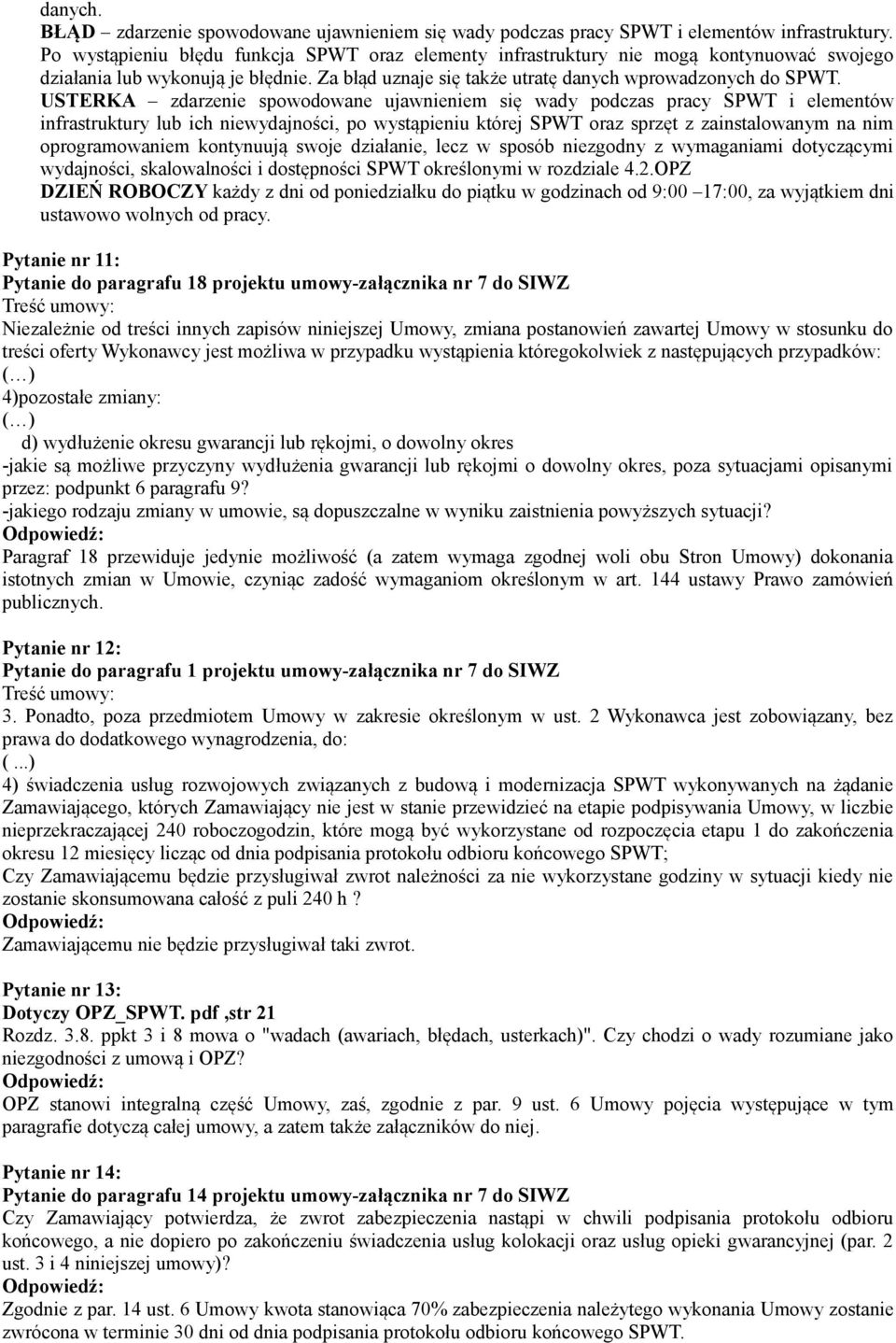 USTERKA zdarzenie spowodowane ujawnieniem się wady podczas pracy SPWT i elementów infrastruktury lub ich niewydajności, po wystąpieniu której SPWT oraz sprzęt z zainstalowanym na nim oprogramowaniem