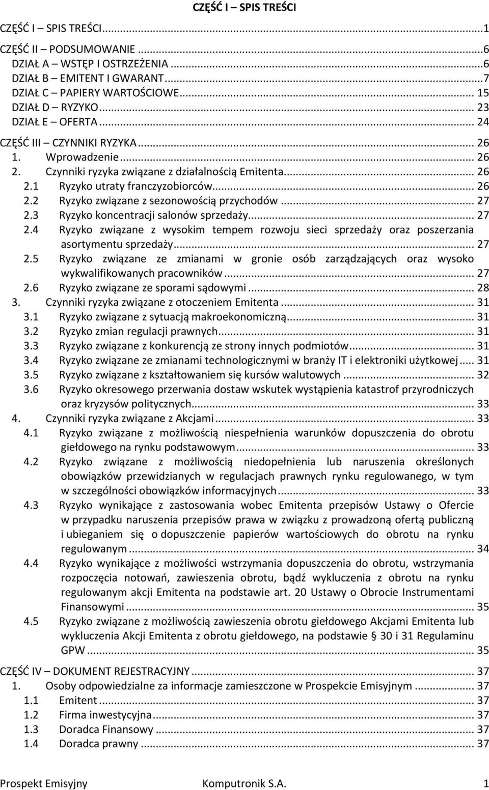 .. 27 2.3 Ryzyko koncentracji salonów sprzedaży... 27 2.4 Ryzyko związane z wysokim tempem rozwoju sieci sprzedaży oraz poszerzania asortymentu sprzedaży... 27 2.5 Ryzyko związane ze zmianami w gronie osób zarządzających oraz wysoko wykwalifikowanych pracowników.