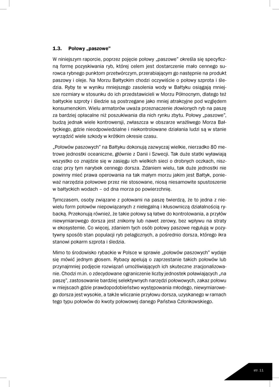 Ryby te w wyniku mniejszego zasolenia wody w Bałtyku osiągają mniejsze rozmiary w stosunku do ich przedstawicieli w Morzu Północnym, dlatego też bałtyckie szproty i śledzie są postrzegane jako mniej