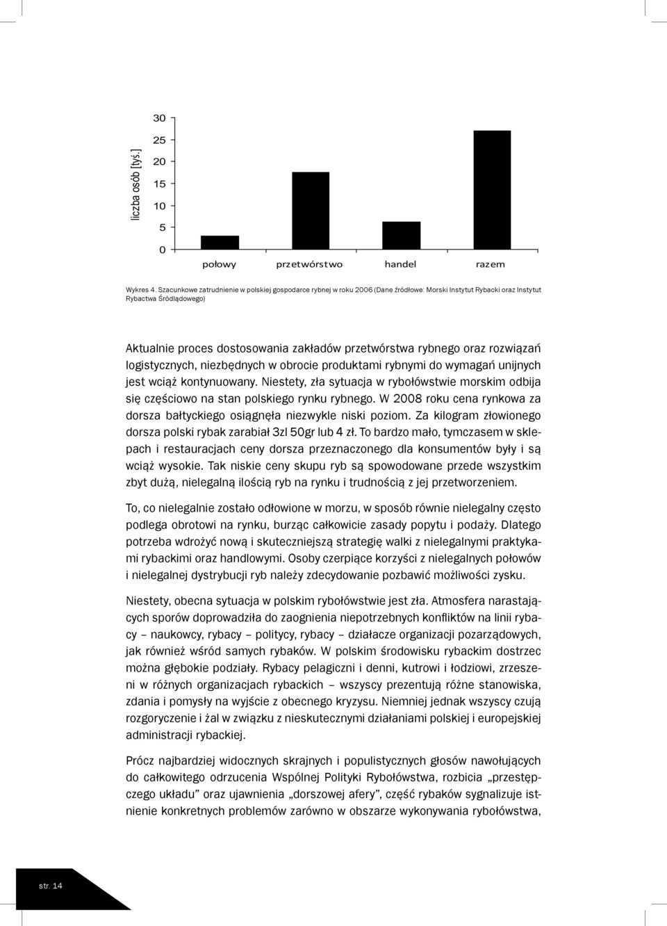 rybnego oraz rozwiązań logistycznych, niezbędnych w obrocie produktami rybnymi do wymagań unijnych jest wciąż kontynuowany.