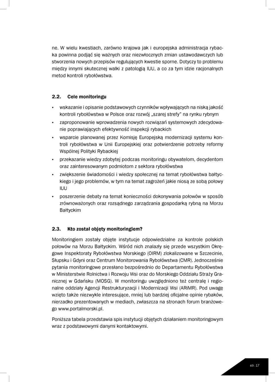 2. Cele monitoringu wskazanie i opisanie podstawowych czynników wpływających na niską jakość kontroli rybołówstwa w Polsce oraz rozwój szarej strefy na rynku rybnym zaproponowanie wprowadzenia nowych