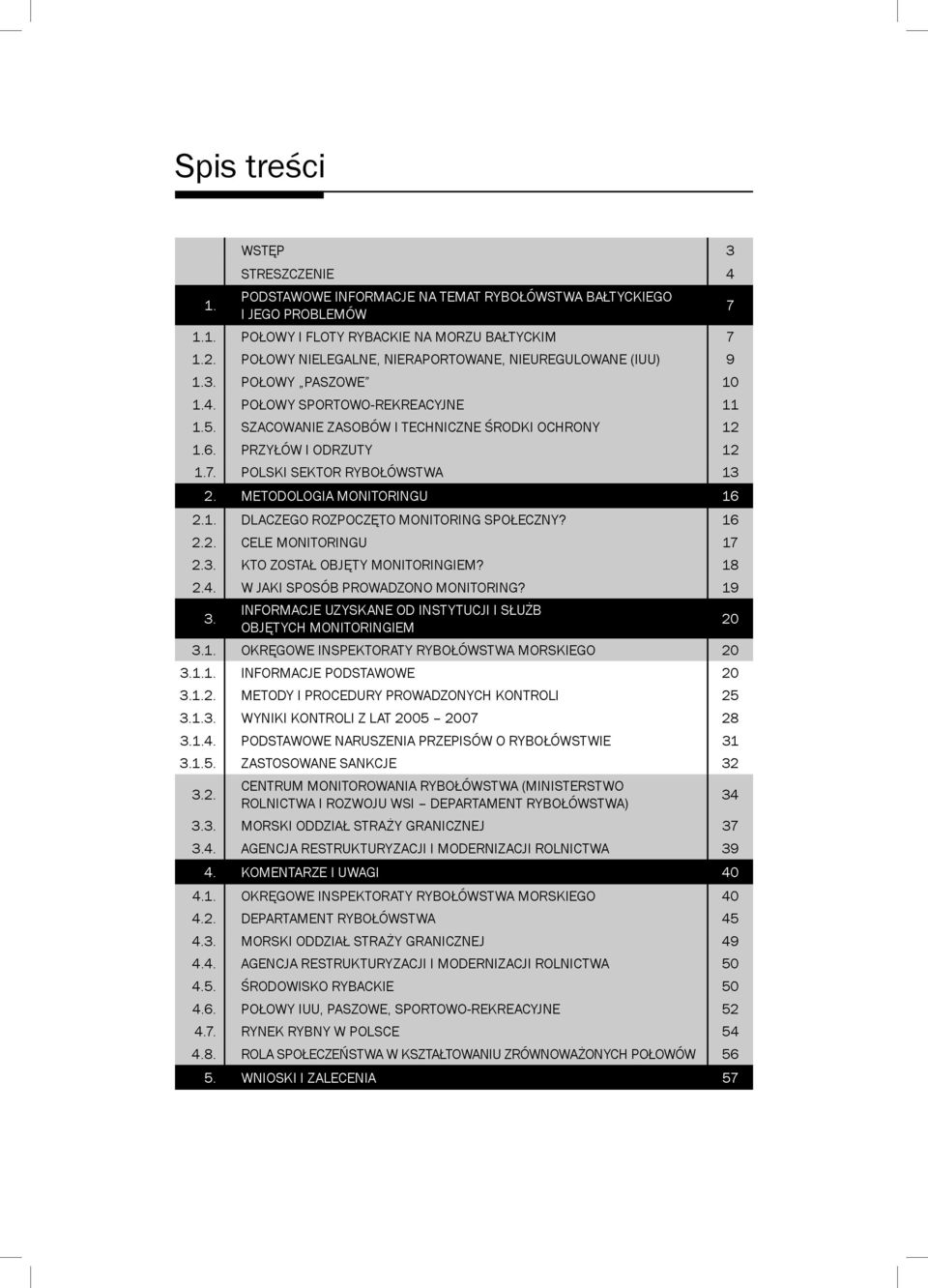 7. POLSKI SEKTOR RYBOŁÓWSTWA 13 2. METODOLOGIA MONITORINGU 16 2.1. DLACZEGO ROZPOCZĘTO MONITORING SPOŁECZNY? 16 2.2. CELE MONITORINGU 17 2.3. KTO ZOSTAŁ OBJĘTY MONITORINGIEM? 18 2.4.
