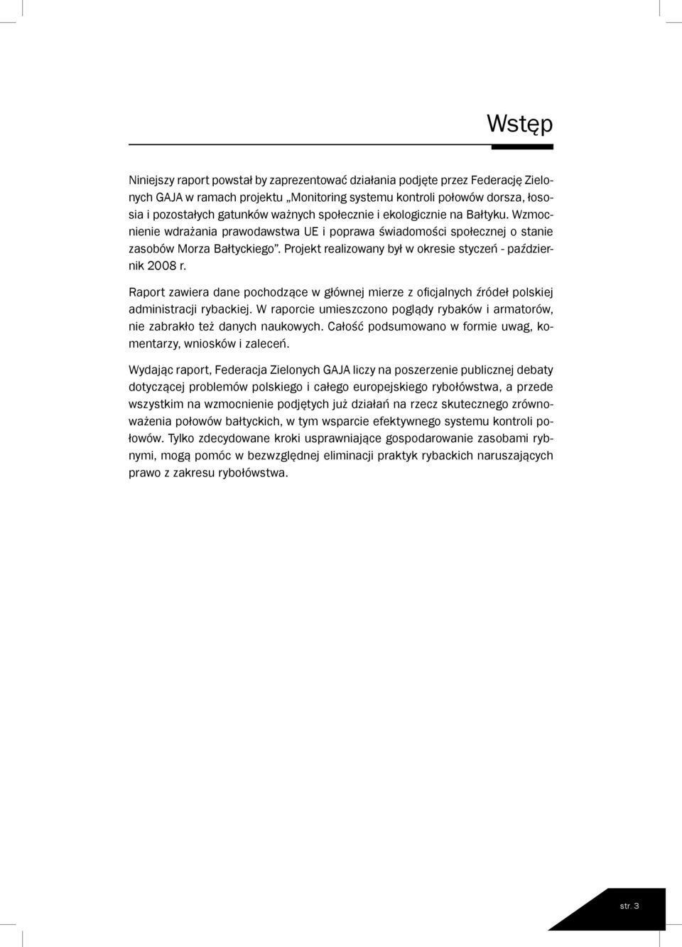 Projekt realizowany był w okresie styczeń - październik 2008 r. Raport zawiera dane pochodzące w głównej mierze z oficjalnych źródeł polskiej administracji rybackiej.