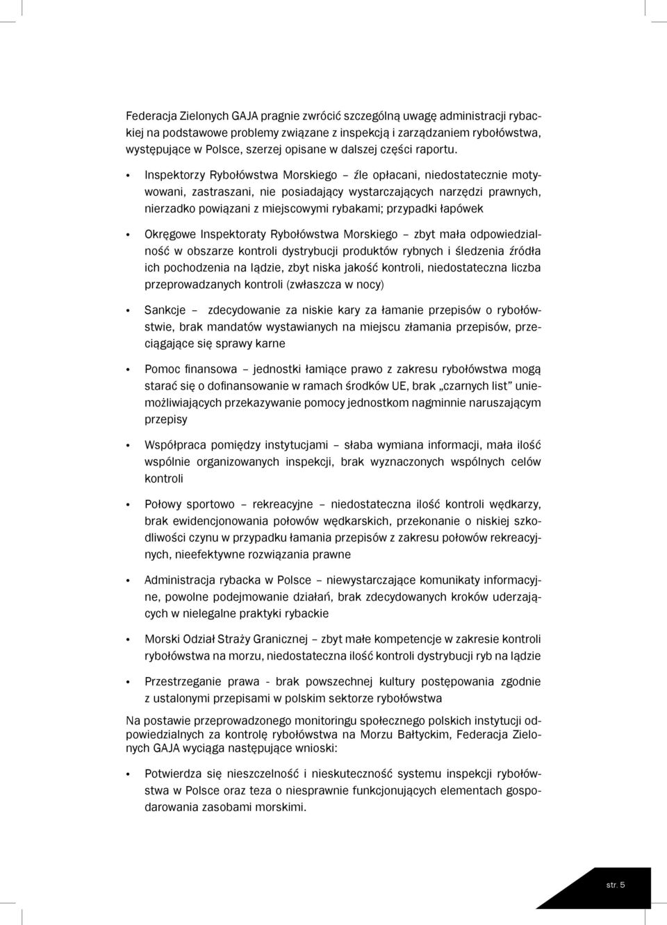 Inspektorzy Rybołówstwa Morskiego źle opłacani, niedostatecznie motywowani, zastraszani, nie posiadający wystarczających narzędzi prawnych, nierzadko powiązani z miejscowymi rybakami; przypadki