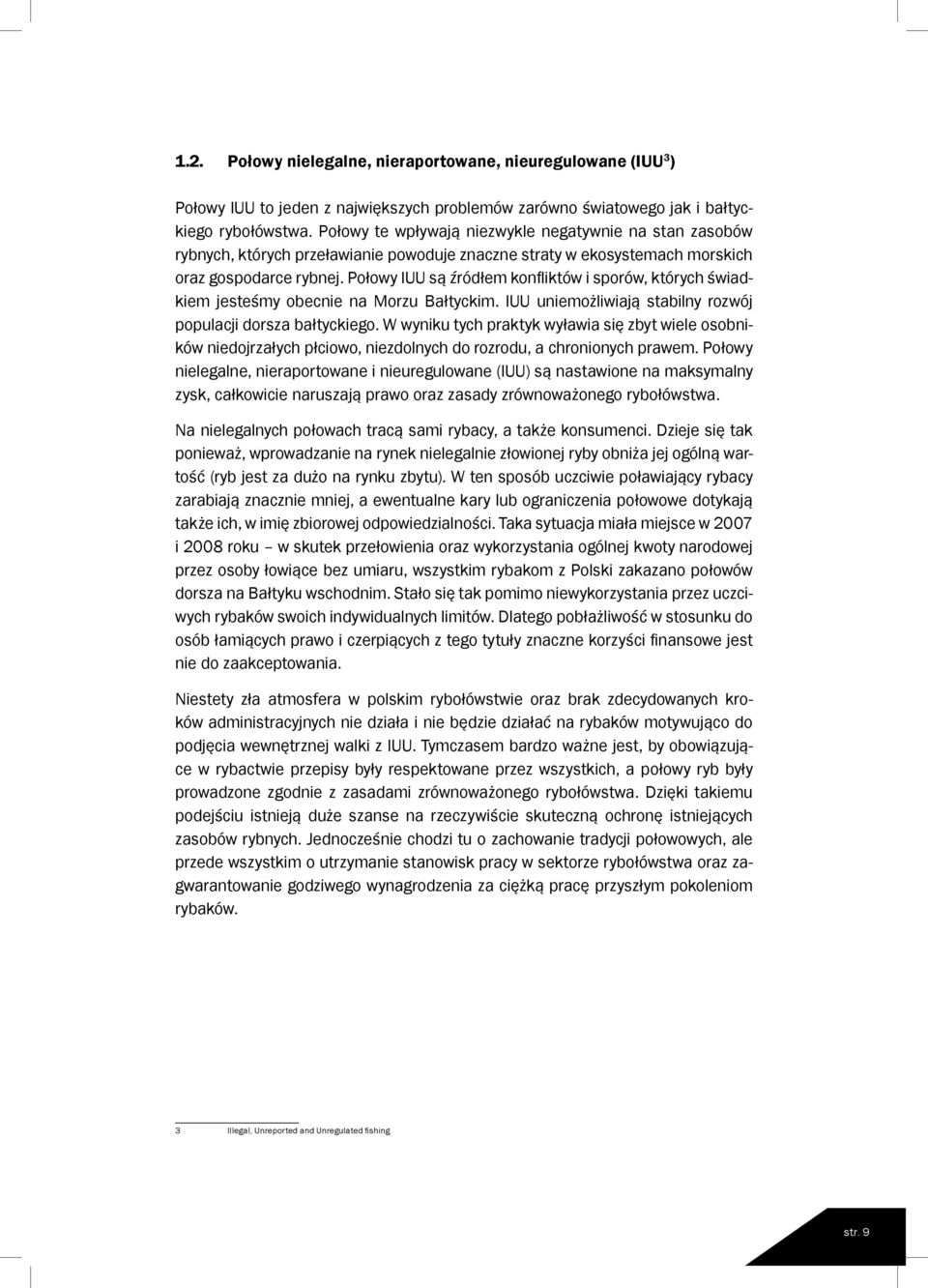 Połowy IUU są źródłem konfliktów i sporów, których świadkiem jesteśmy obecnie na Morzu Bałtyckim. IUU uniemożliwiają stabilny rozwój populacji dorsza bałtyckiego.