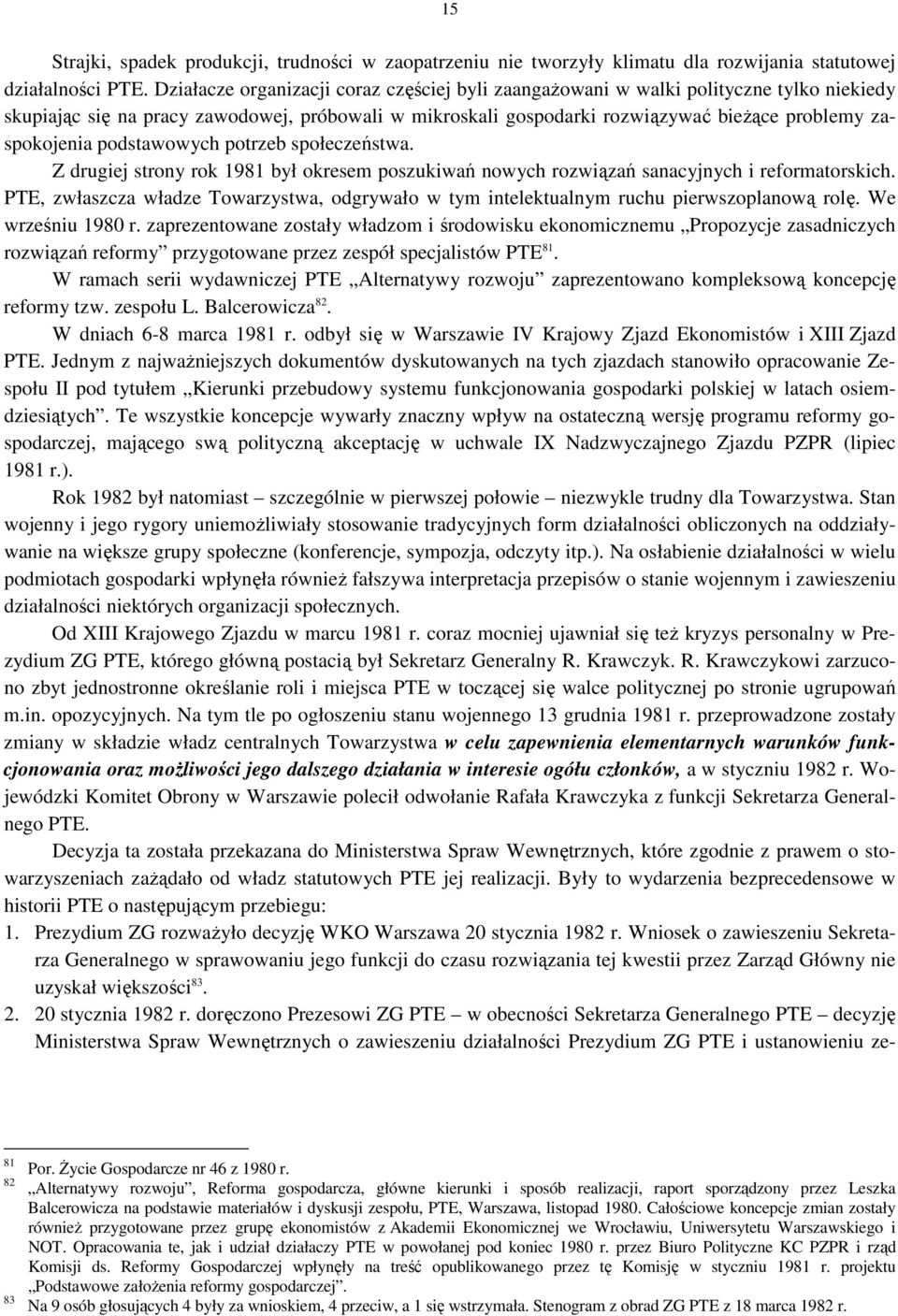 podstawowych potrzeb społeczeństwa. Z drugiej strony rok 1981 był okresem poszukiwań nowych rozwiązań sanacyjnych i reformatorskich.