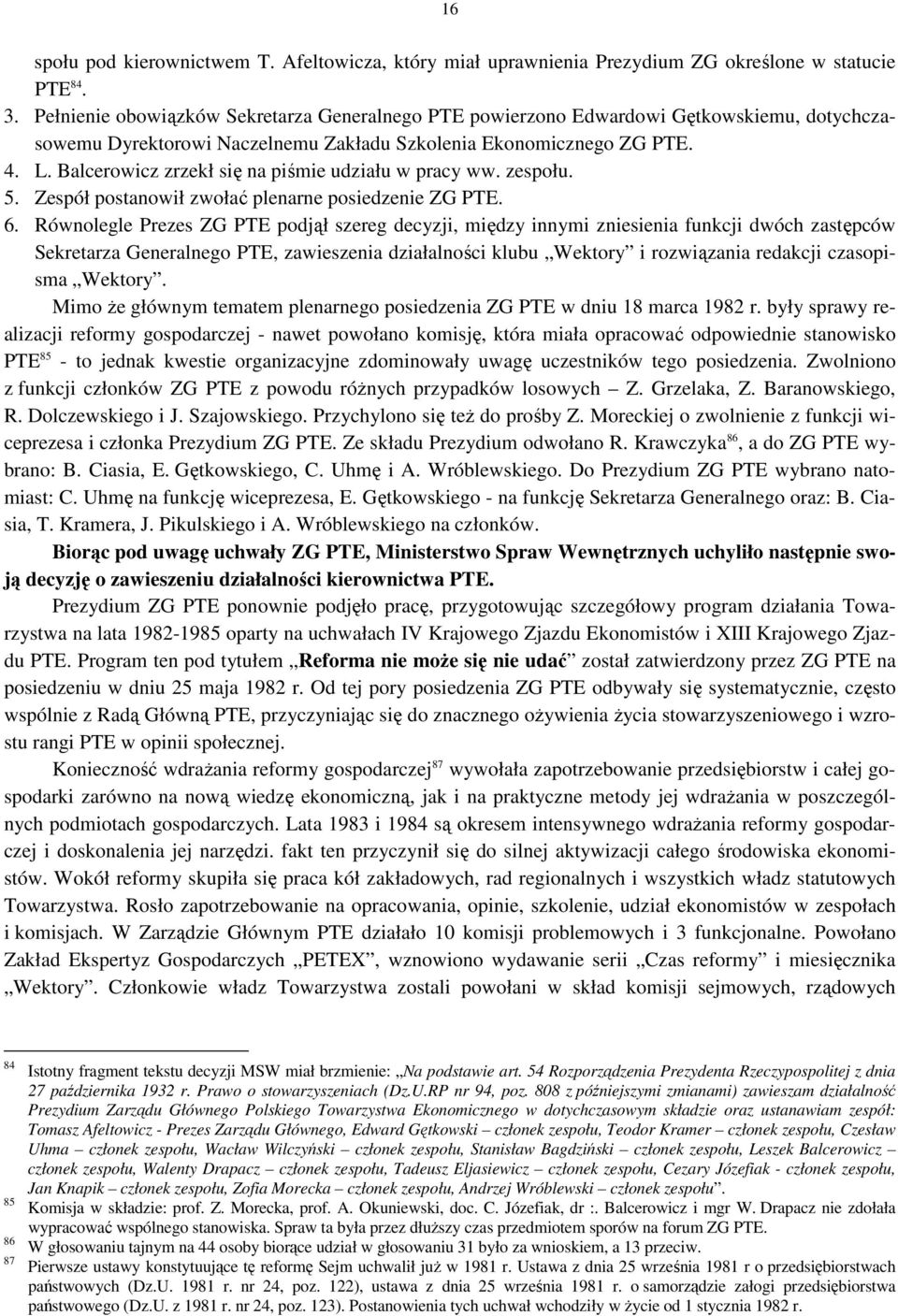 Balcerowicz zrzekł się na piśmie udziału w pracy ww. zespołu. 5. Zespół postanowił zwołać plenarne posiedzenie ZG PTE. 6.