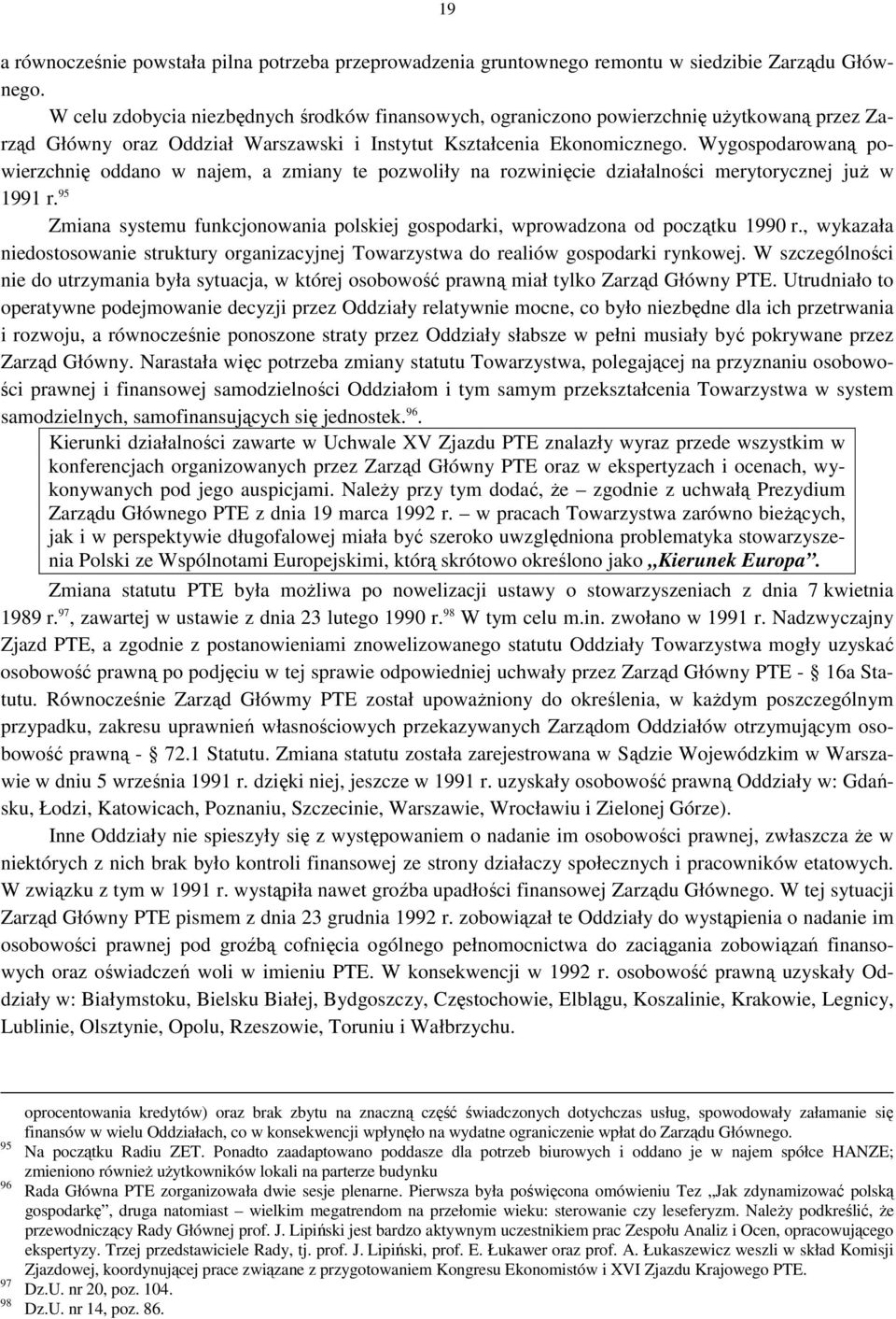 Wygospodarowaną powierzchnię oddano w najem, a zmiany te pozwoliły na rozwinięcie działalności merytorycznej już w 1991 r.