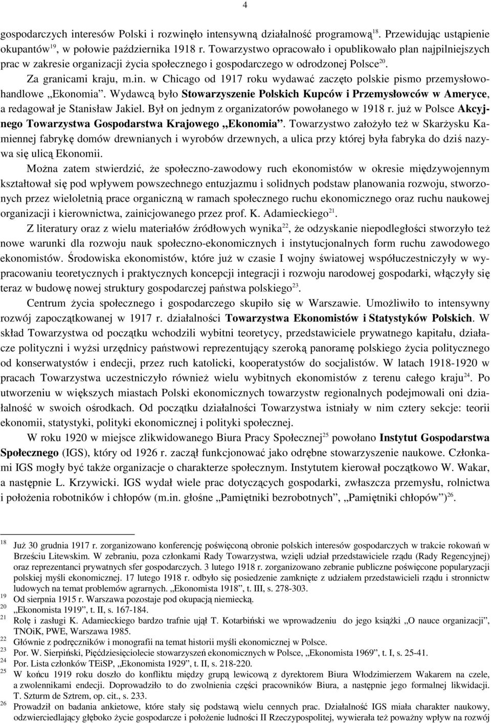 w Chicago od 1917 roku wydawać zaczęto polskie pismo przemysłowohandlowe Ekonomia. Wydawcą było Stowarzyszenie Polskich Kupców i Przemysłowców w Ameryce, a redagował je Stanisław Jakiel.