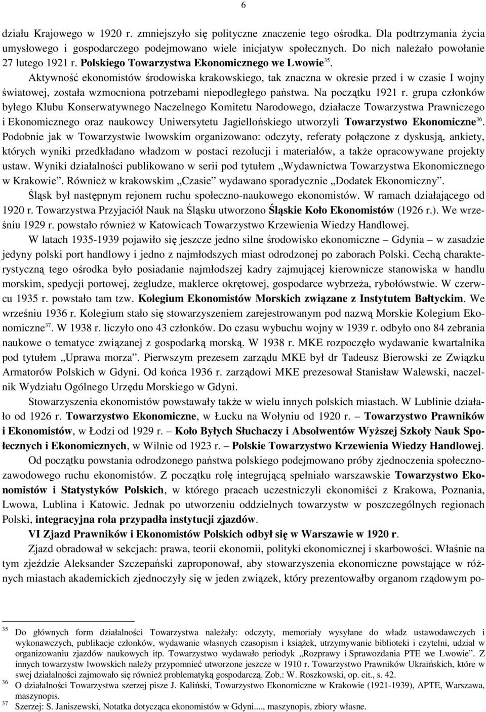 Aktywność ekonomistów środowiska krakowskiego, tak znaczna w okresie przed i w czasie I wojny światowej, została wzmocniona potrzebami niepodległego państwa. Na początku 1921 r.