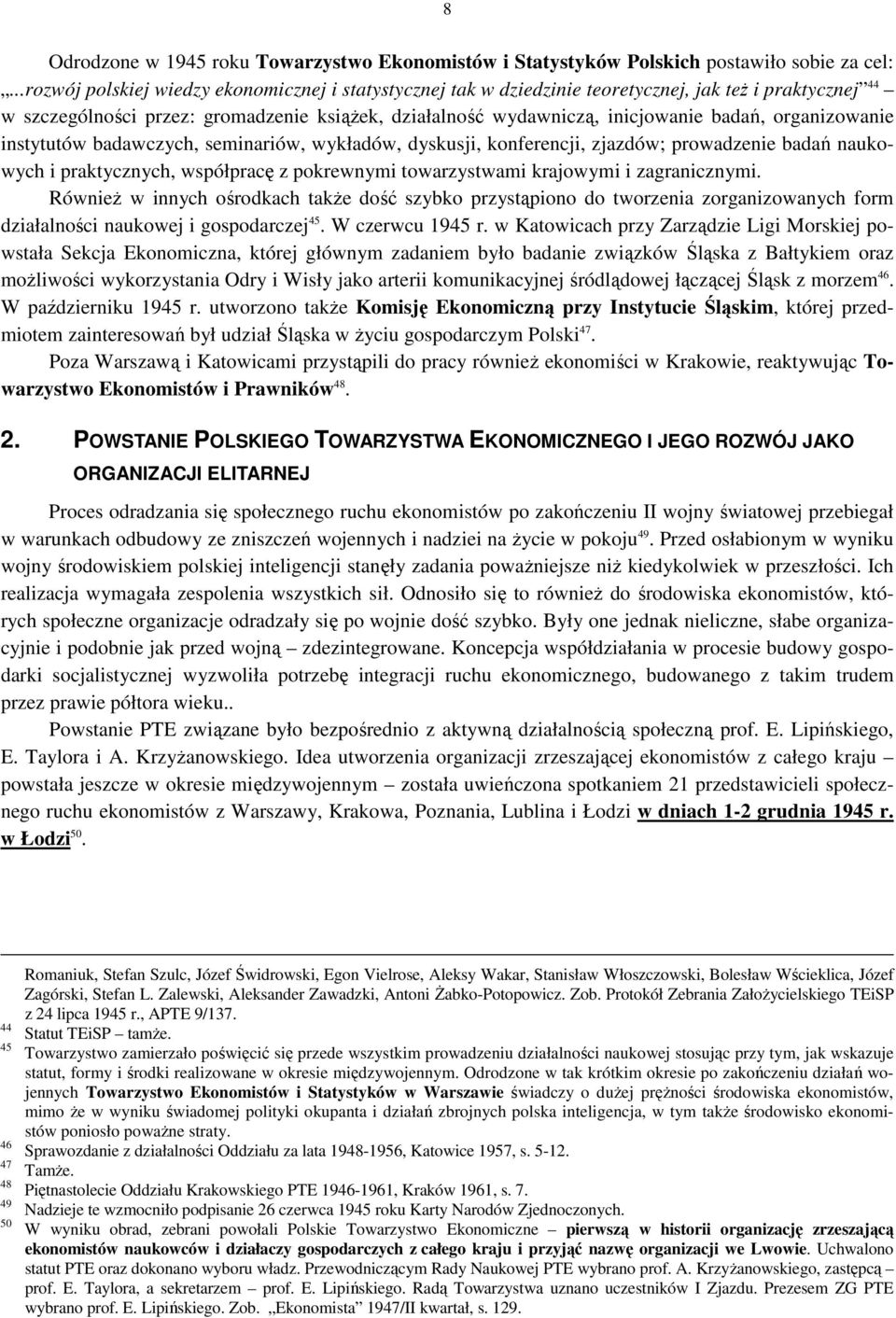 organizowanie instytutów badawczych, seminariów, wykładów, dyskusji, konferencji, zjazdów; prowadzenie badań naukowych i praktycznych, współpracę z pokrewnymi towarzystwami krajowymi i zagranicznymi.