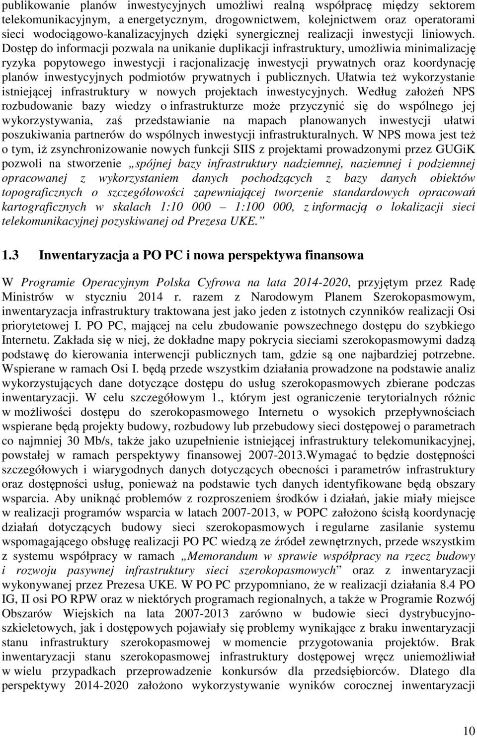 Dostęp do informacji pozwala na unikanie duplikacji infrastruktury, umożliwia minimalizację ryzyka popytowego inwestycji i racjonalizację inwestycji prywatnych oraz koordynację planów inwestycyjnych