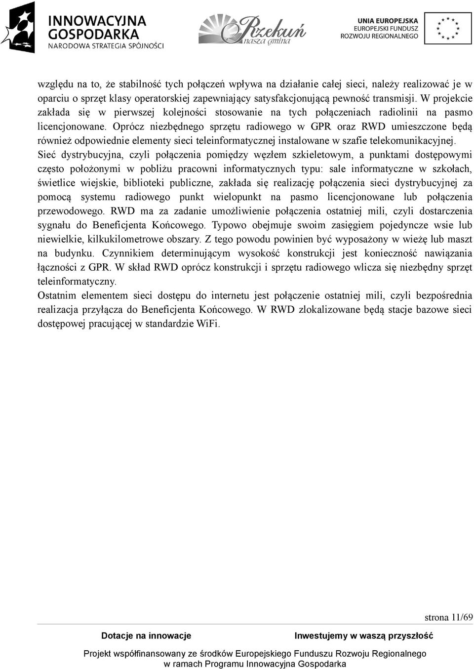 Oprócz niezbędnego sprzętu radiowego w GPR oraz RWD umieszczone będą również odpowiednie elementy sieci teleinformatycznej instalowane w szafie telekomunikacyjnej.