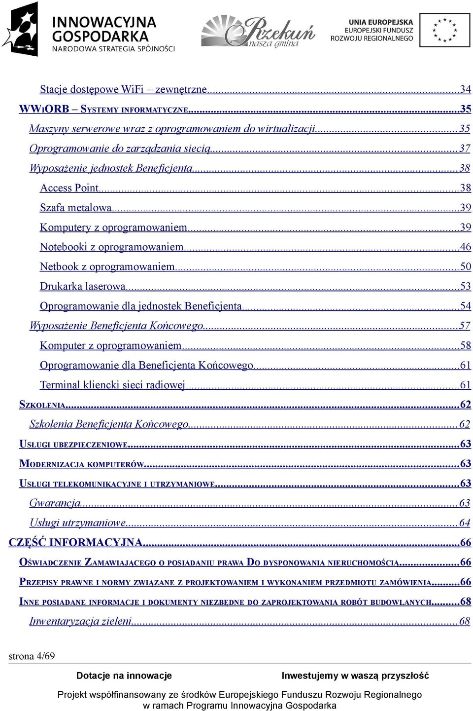 ..53 Oprogramowanie dla jednostek Beneficjenta...54 Wyposażenie Beneficjenta Końcowego...57 Komputer z oprogramowaniem...58 Oprogramowanie dla Beneficjenta Końcowego.