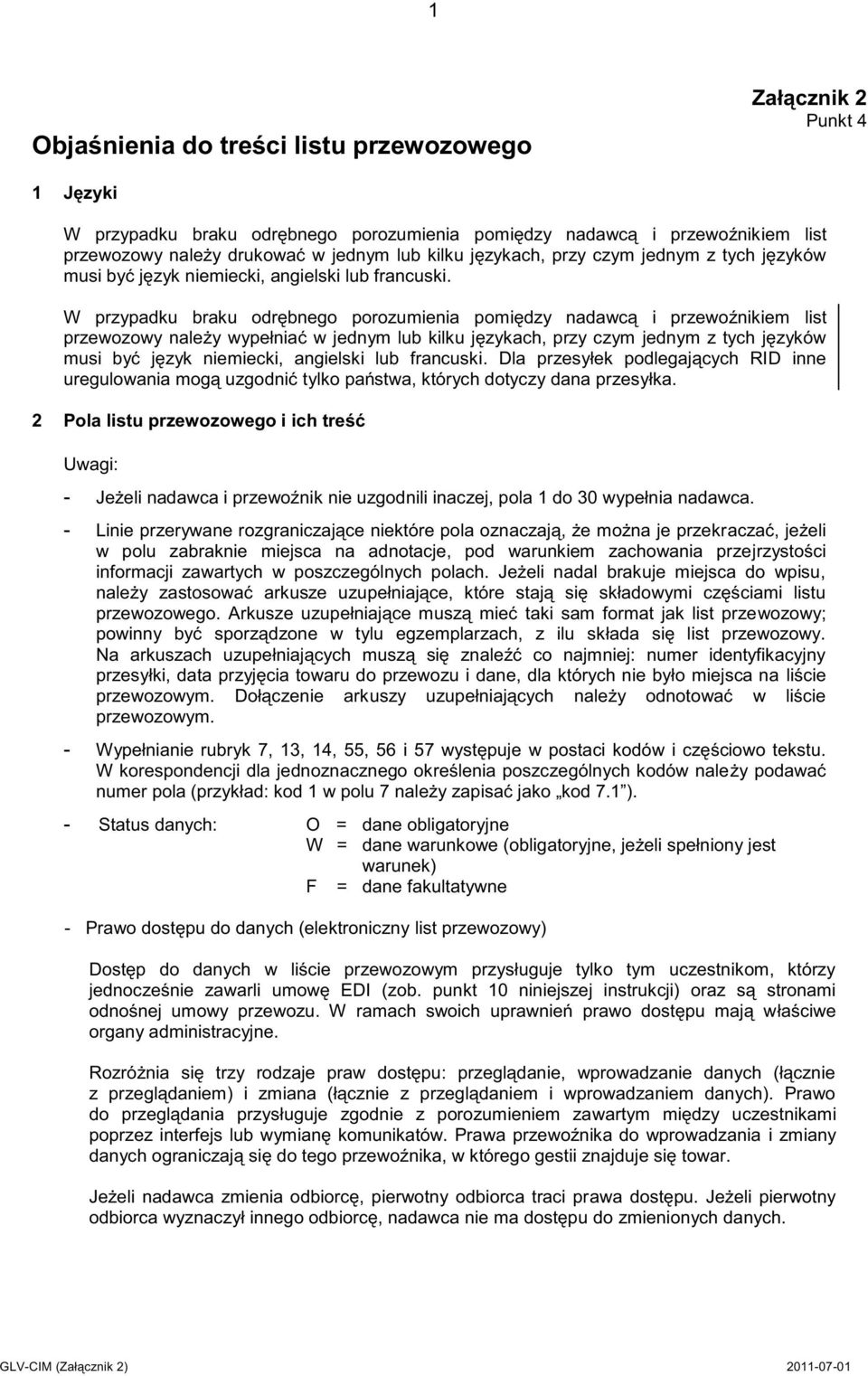 przypadku braku odrębnego porozumienia pomiędzy nadawcą i przewoźnikiem list przewozowy należy wypełniać w jednym lub kilku  Dla przesyłek podlegających RID inne uregulowania mogą uzgodnić tylko