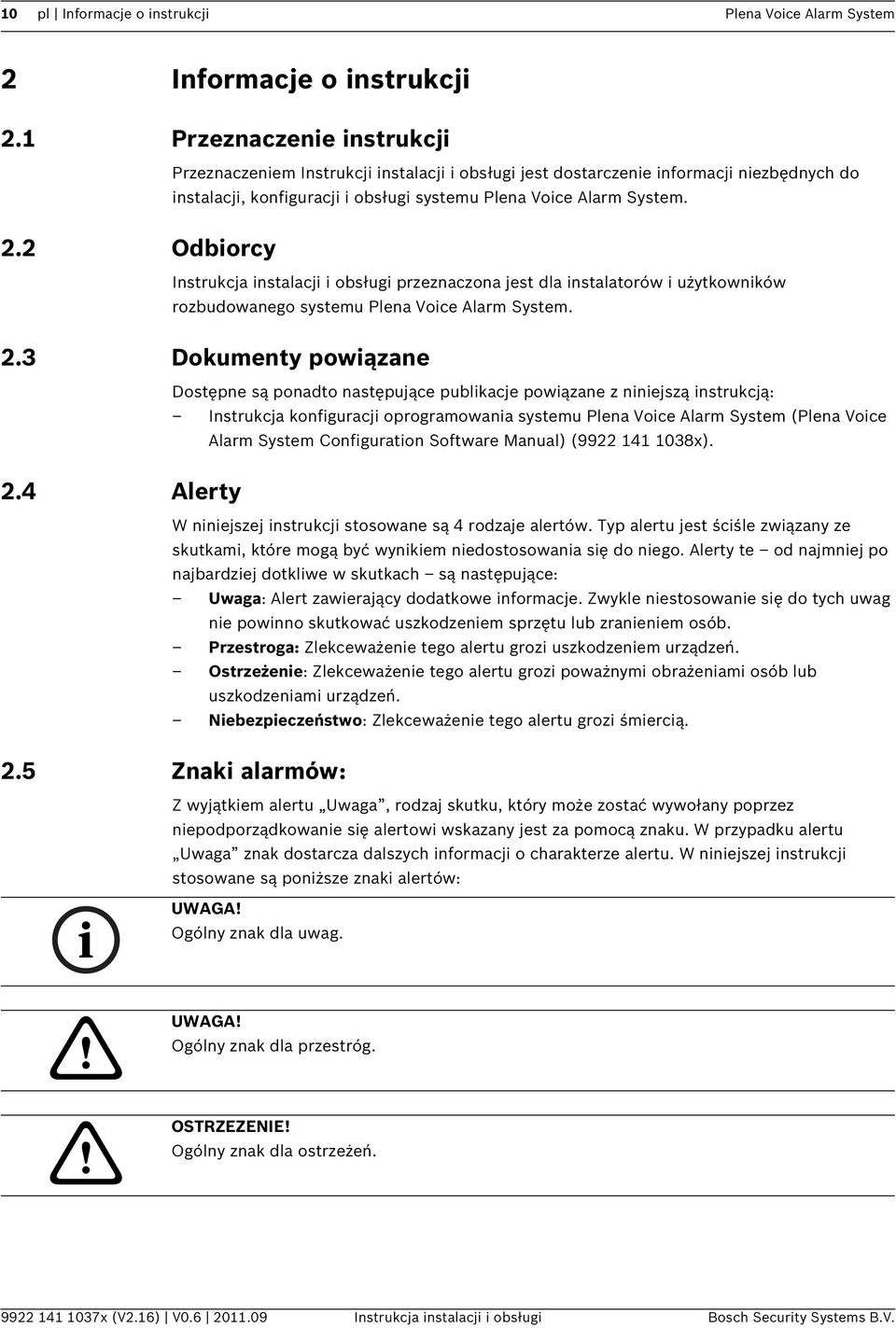 2 Odbiorcy Instrukcja instalacji i obsługi przeznaczona jest dla instalatorów i użytkowników rozbudowanego systemu Plena Voice Alarm System. 2.