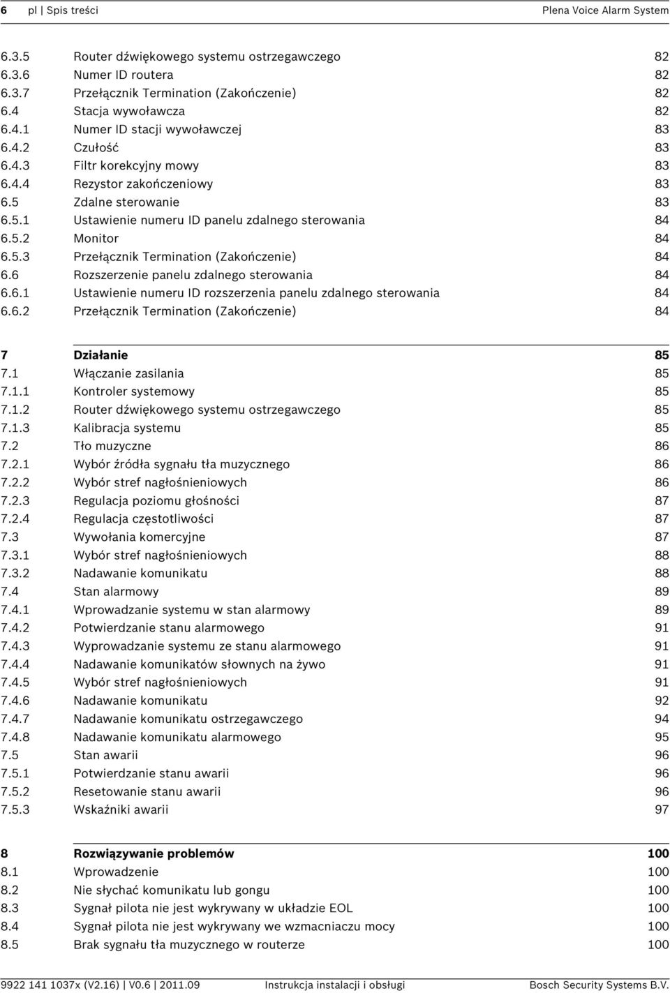 5.2 Monitor 84 6.5.3 Przełącznik Termination (Zakończenie) 84 6.6 Rozszerzenie panelu zdalnego sterowania 84 6.6.1 Ustawienie numeru ID rozszerzenia panelu zdalnego sterowania 84 6.6.2 Przełącznik Termination (Zakończenie) 84 7 Działanie 85 7.