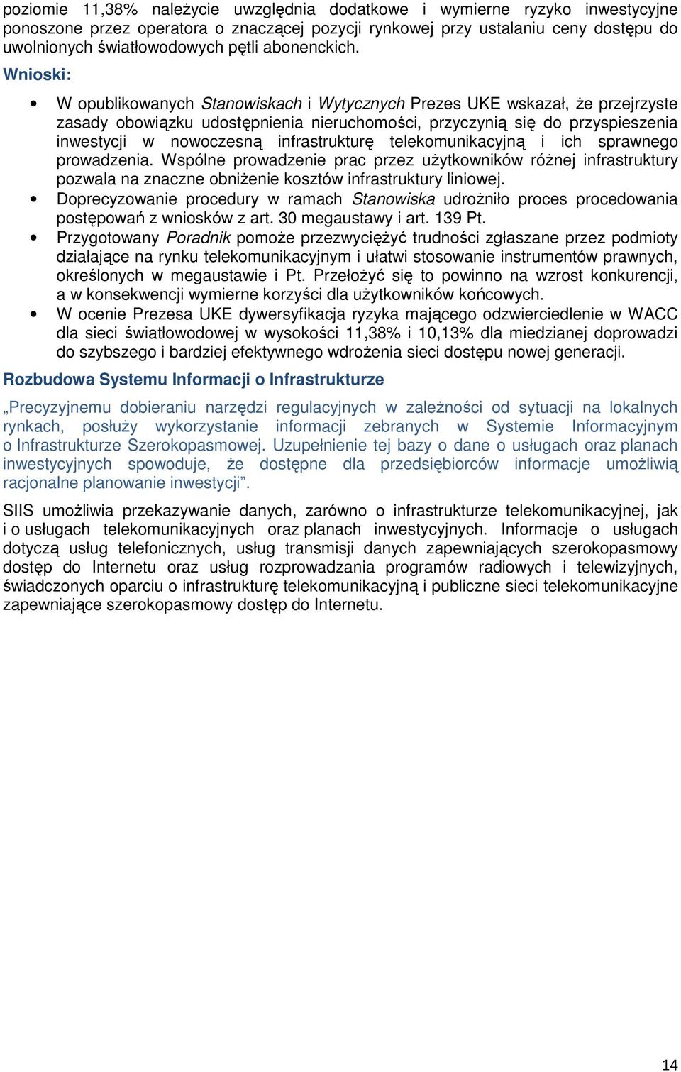 Wnioski: W opublikowanych Stanowiskach i Wytycznych Prezes UKE wskazał, Ŝe przejrzyste zasady obowiązku udostępnienia nieruchomości, przyczynią się do przyspieszenia inwestycji w nowoczesną