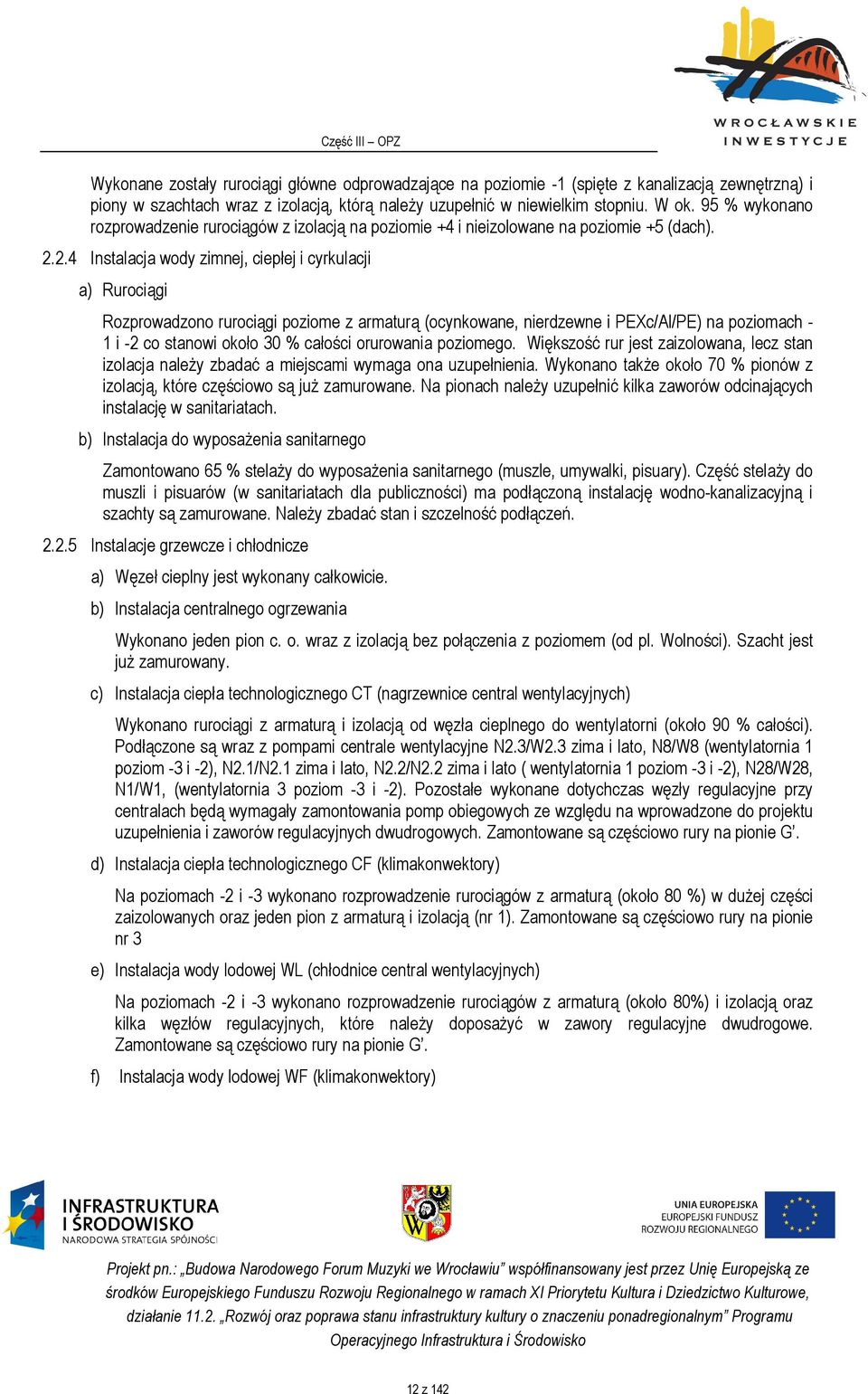 2.4 Instalacja wody zimnej, ciepłej i cyrkulacji a) Rurociągi Rozprowadzono rurociągi poziome z armaturą (ocynkowane, nierdzewne i PEXc/Al/PE) na poziomach - 1 i -2 co stanowi około 30 % całości