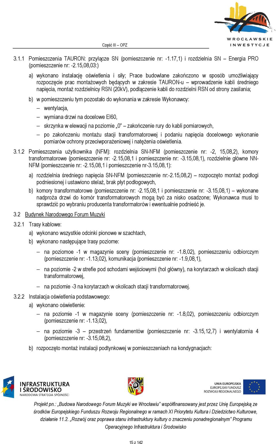 napięcia, montaż rozdzielnicy RSN (20kV), podłączenie kabli do rozdzielni RSN od strony zasilania; b) w pomieszczeniu tym pozostało do wykonania w zakresie Wykonawcy: wentylacja, wymiana drzwi na