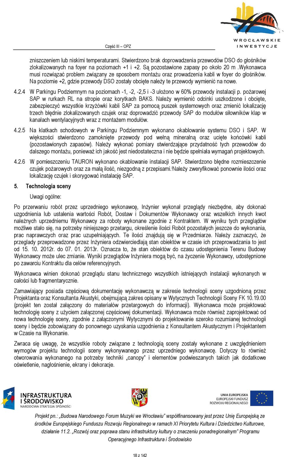 gdzie przewody DSO zostały obcięte należy te przewody wymienić na nowe. 4.2.4 W Parkingu Podziemnym na poziomach -1, -2, -2,5 i -3 ułożono w 60% przewody instalacji p.