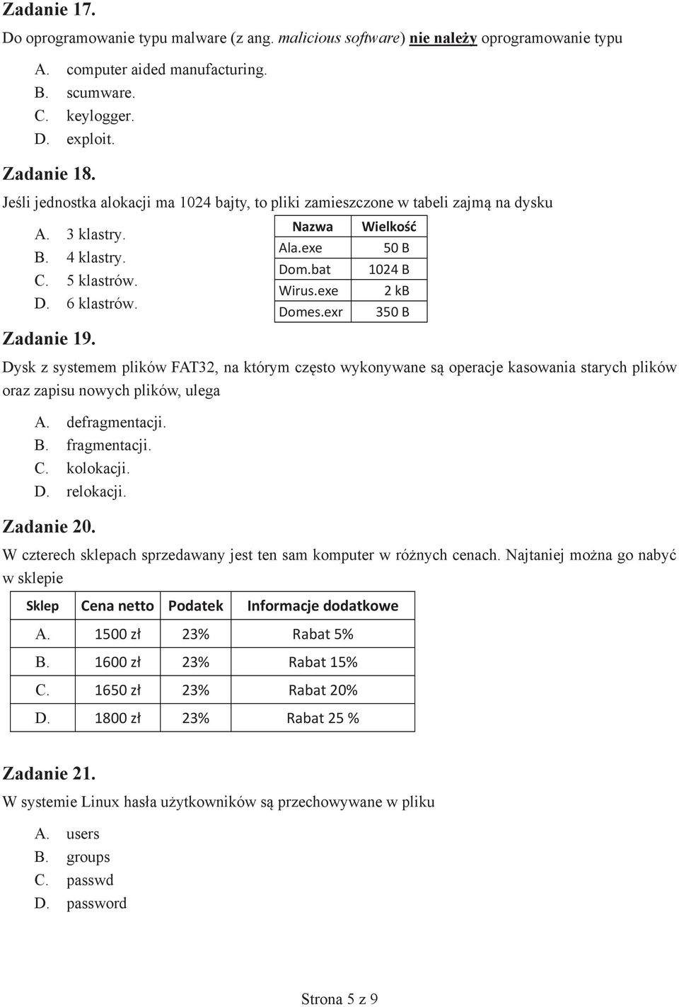 exr Wielkość 50 B 1024 B 2 kb 350 B Dysk z systemem plików FAT32, na którym często wykonywane są operacje kasowania starych plików oraz zapisu nowych plików, ulega A. defragmentacji. B. fragmentacji.