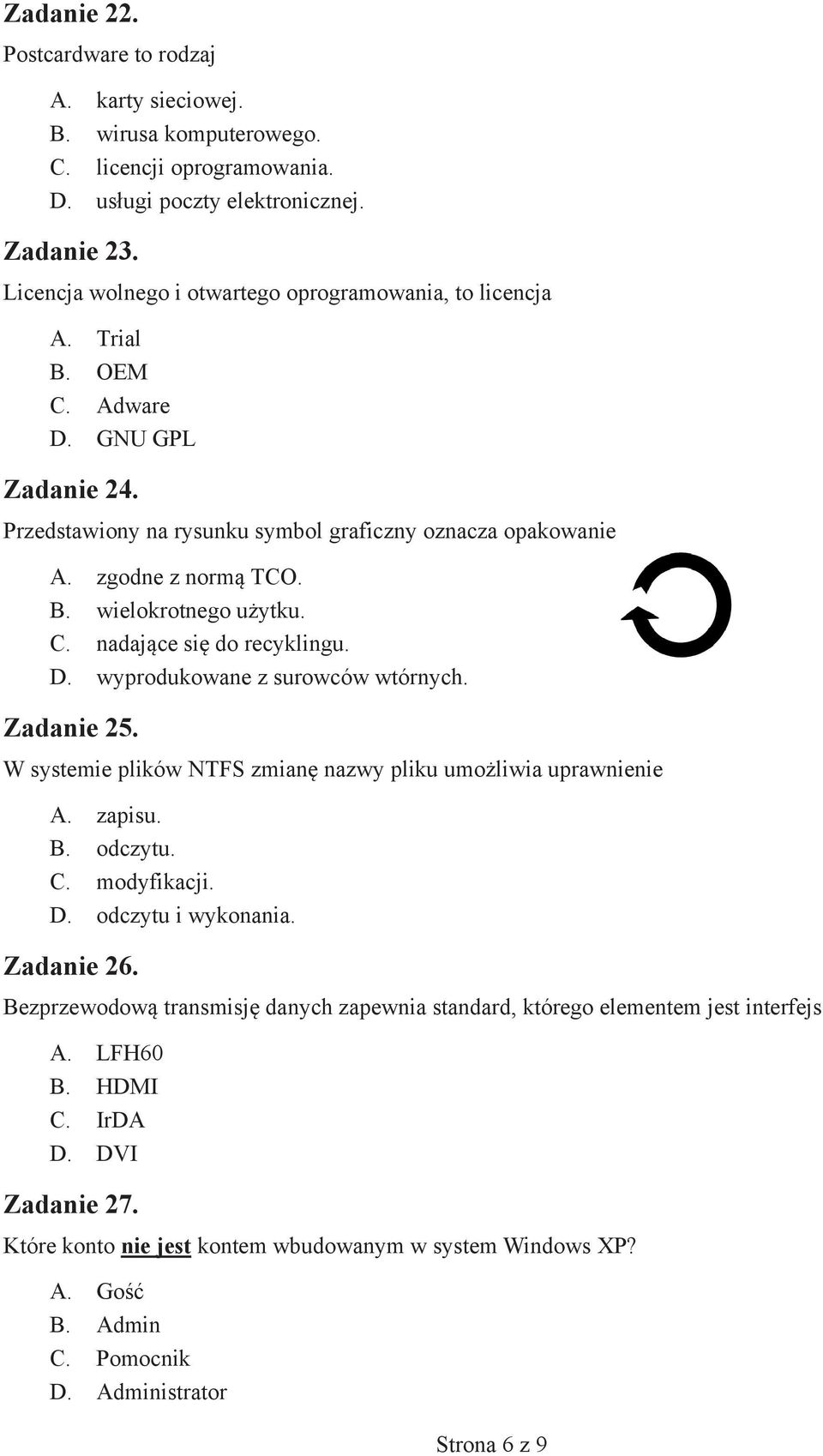 C. nadające się do recyklingu. D. wyprodukowane z surowców wtórnych. Zadanie 25. W systemie plików NTFS zmianę nazwy pliku umożliwia uprawnienie A. zapisu. B. odczytu. C. modyfikacji. D. odczytu i wykonania.