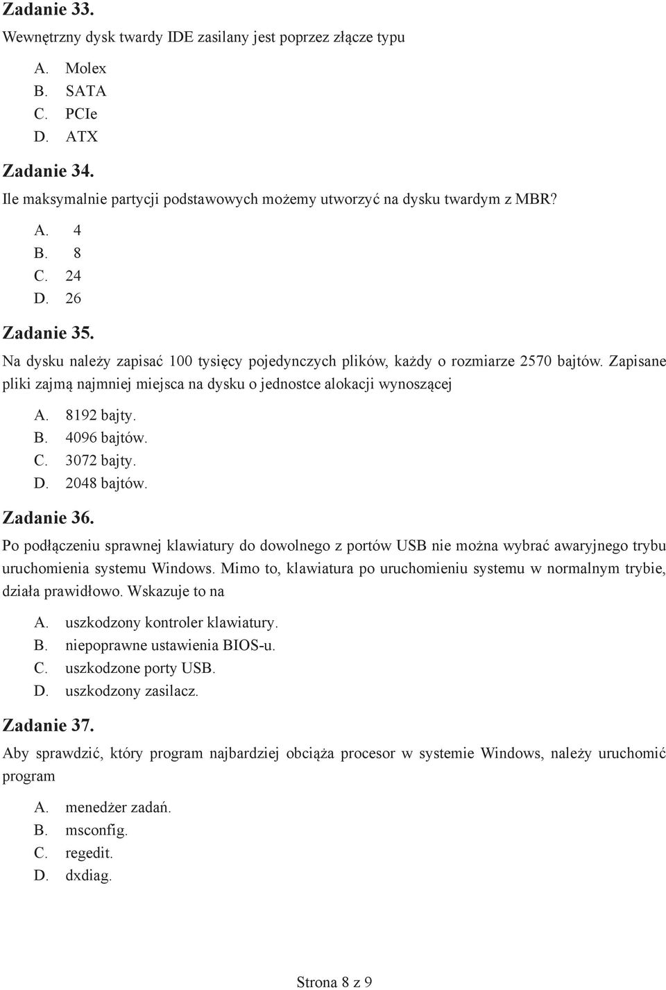 8192 bajty. B. 4096 bajtów. C. 3072 bajty. D. 2048 bajtów. Zadanie 36. Po podłączeniu sprawnej klawiatury do dowolnego z portów USB nie można wybrać awaryjnego trybu uruchomienia systemu Windows.