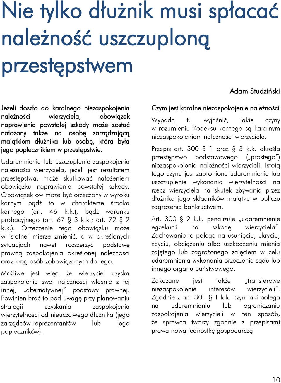 Udaremnienie lub uszczuplenie zaspokojenia należności wierzyciela, jeżeli jest rezultatem przestępstwa, może skutkować nałożeniem obowiązku naprawienia powstałej szkody.