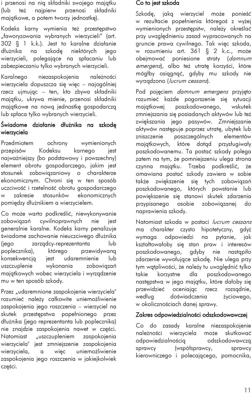 Karalnego niezaspokojenia należności wierzyciela dopuszcza się więc najogólniej rzecz ujmując ten, kto zbywa składniki majątku, ukrywa mienie, przenosi składniki majątkowe na nową jednostkę