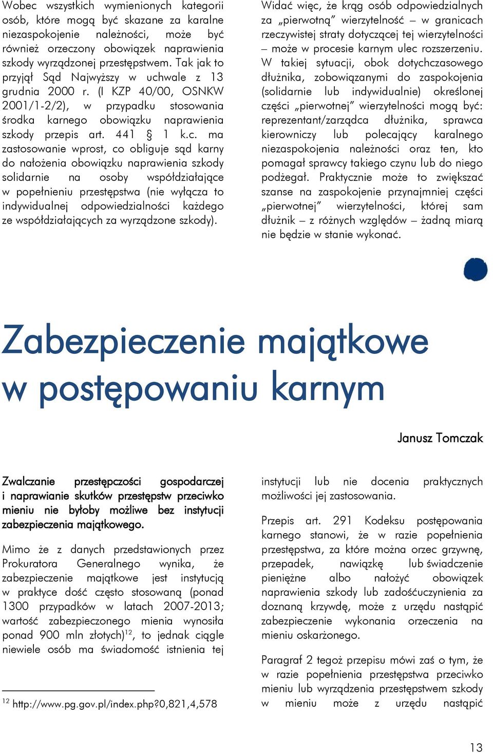 wale z 13 grudnia 2000 r. (I KZP 40/00, OSNKW 2001/1-2/2), w przypadku stosowania środka karnego obowiązku naprawienia szkody przepis art. 441 1 k.c.