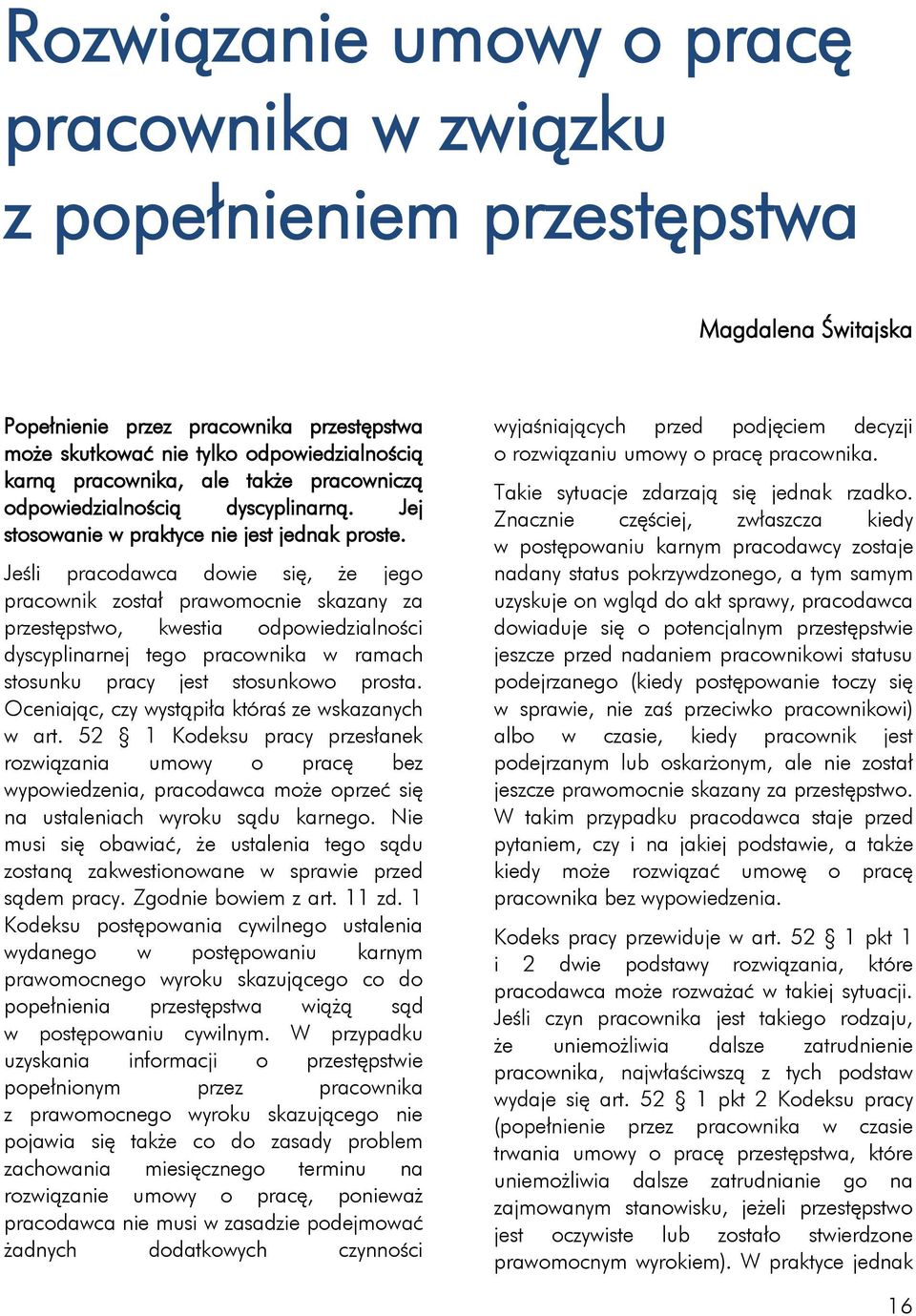 Jeśli pracodawca dowie się, że jego pracownik został prawomocnie skazany za przestępstwo, kwestia odpowiedzialności dyscyplinarnej tego pracownika w ramach stosunku pracy jest stosunkowo prosta.