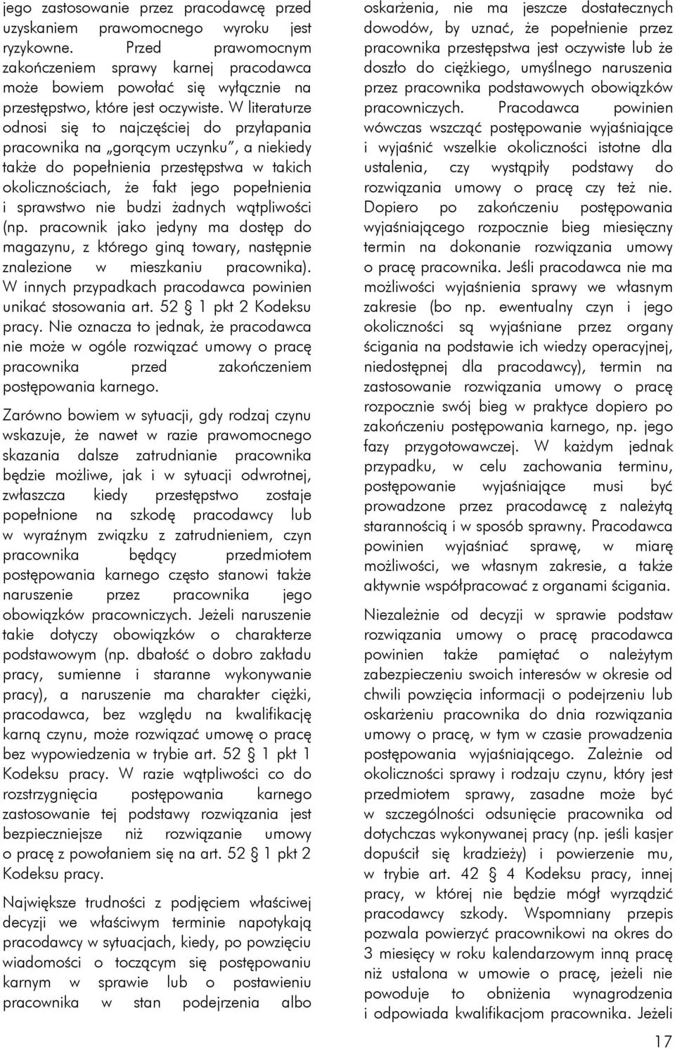 W literaturze odnosi się to najczęściej do przyłapania pracownika na gorącym uczynku, a niekiedy także do popełnienia przestępstwa w takich okolicznościach, że fakt jego popełnienia i sprawstwo nie