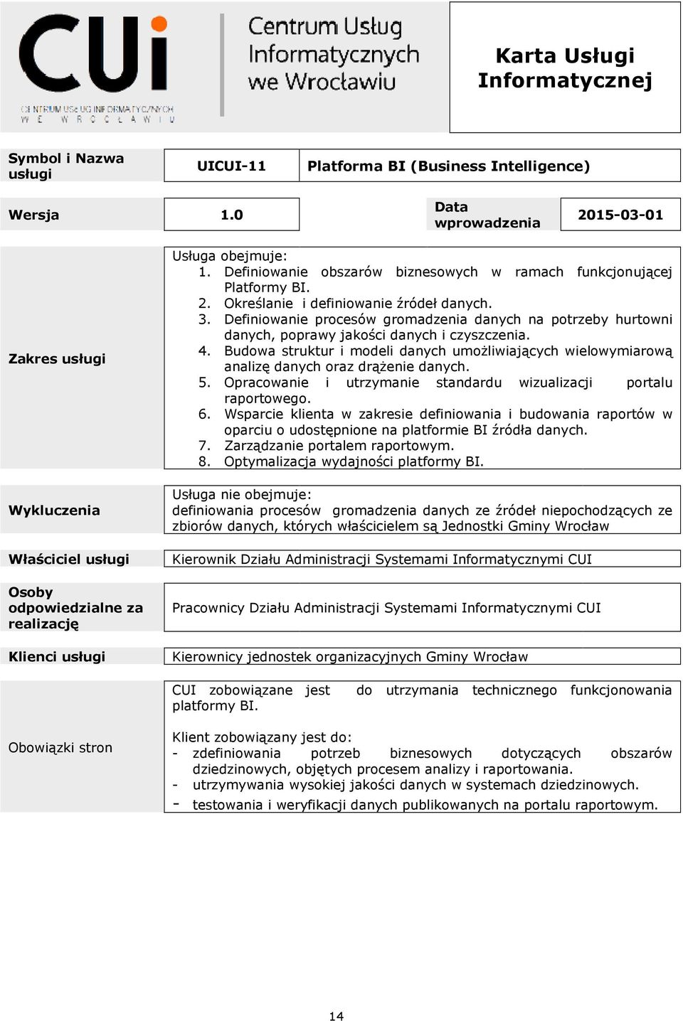 Budowa struktur i modeli danych umożliwiających wielowymiarową analizę danych oraz drążenie danych. 5. Opracowanie i utrzymanie standardu wizualizacji portalu raportowego. 6.