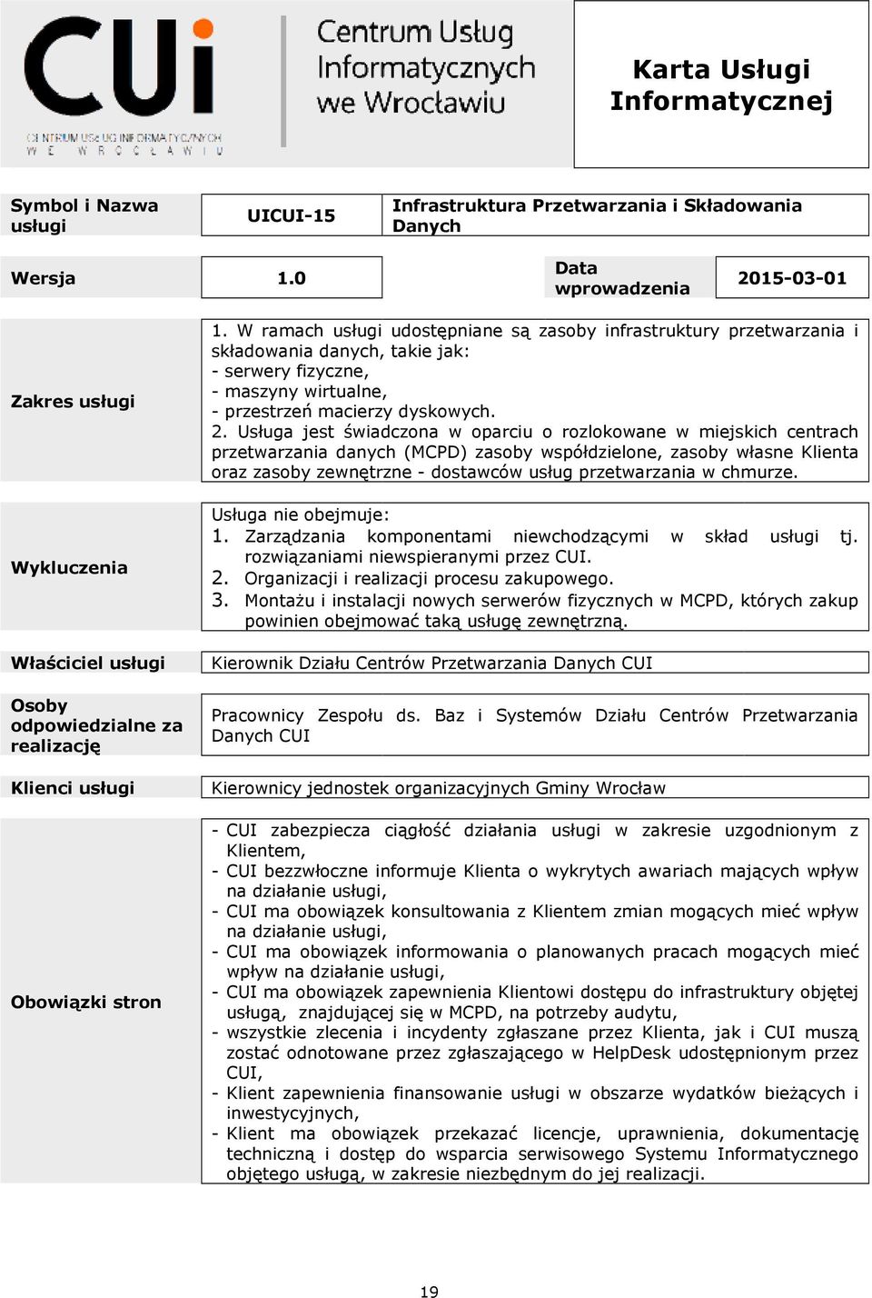 Usługa jest świadczona w oparciu o rozlokowane w miejskich centrach przetwarzania danych (MCPD) zasoby współdzielone, zasoby własne Klienta oraz zasoby zewnętrzne - dostawców usług przetwarzania w