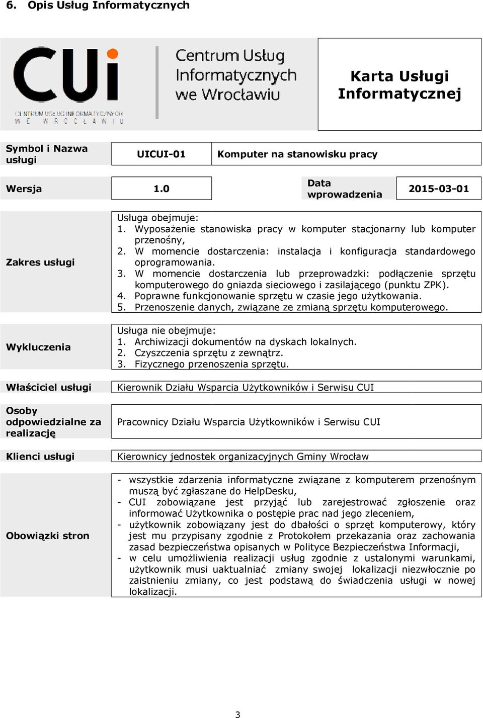 W momencie dostarczenia lub przeprowadzki: podłączenie sprzętu komputerowego do gniazda sieciowego i zasilającego (punktu ZPK). 4. Poprawne funkcjonowanie sprzętu w czasie jego użytkowania. 5.