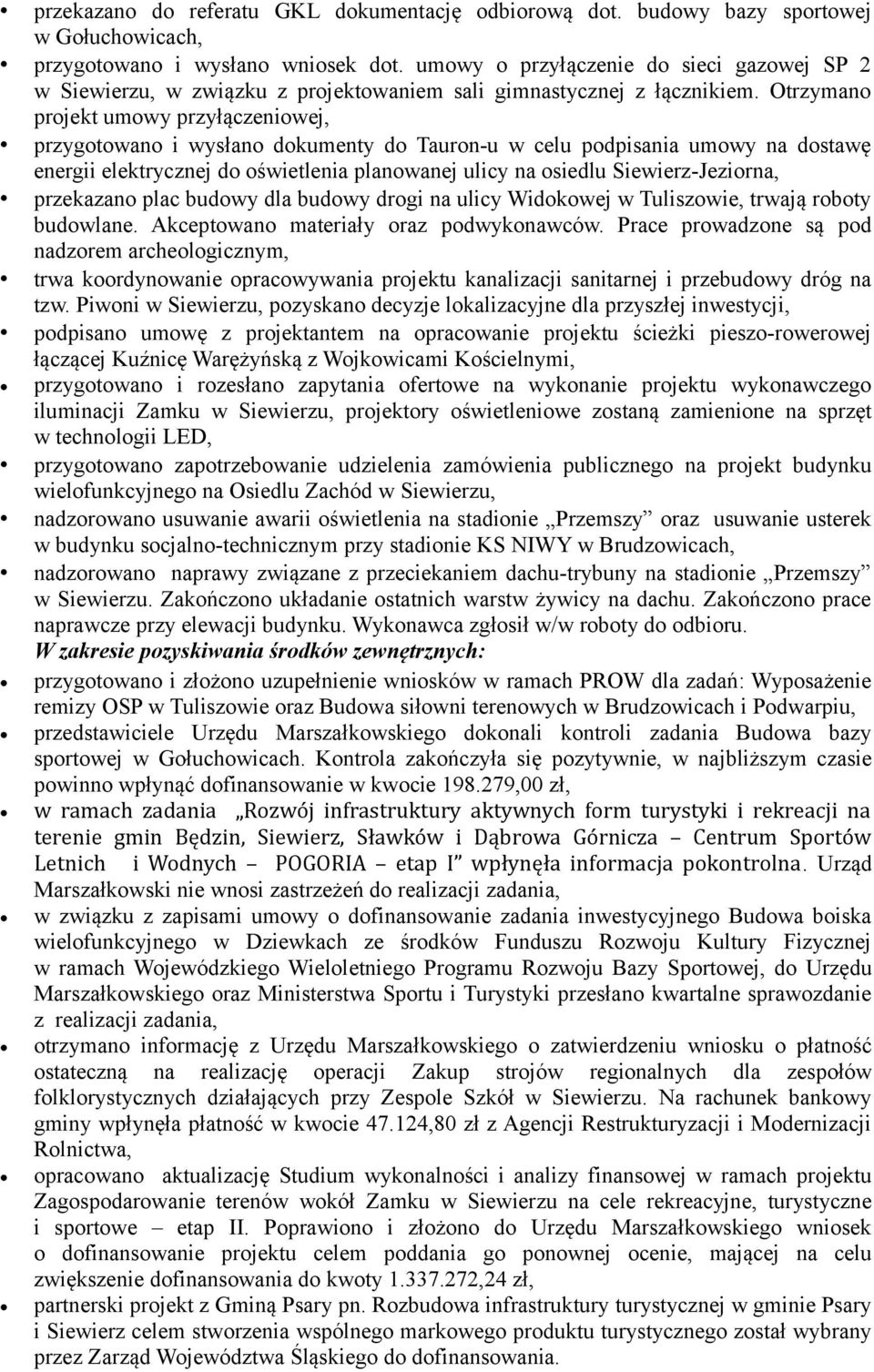 Otrzymano projekt umowy przyłączeniowej, przygotowano i wysłano dokumenty do Tauron-u w celu podpisania umowy na dostawę energii elektrycznej do oświetlenia planowanej ulicy na osiedlu