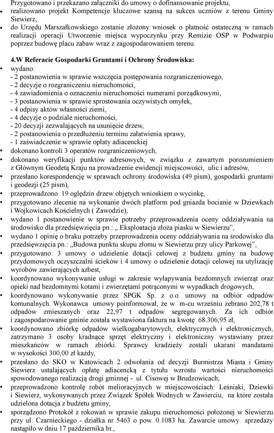 W Referacie Gospodarki Gruntami i Ochrony Środowiska: wydano: - 2 postanowienia w sprawie wszczęcia postępowania rozgraniczeniowego, - 2 decyzje o rozgraniczeniu nieruchomości, - 4 zawiadomienia o