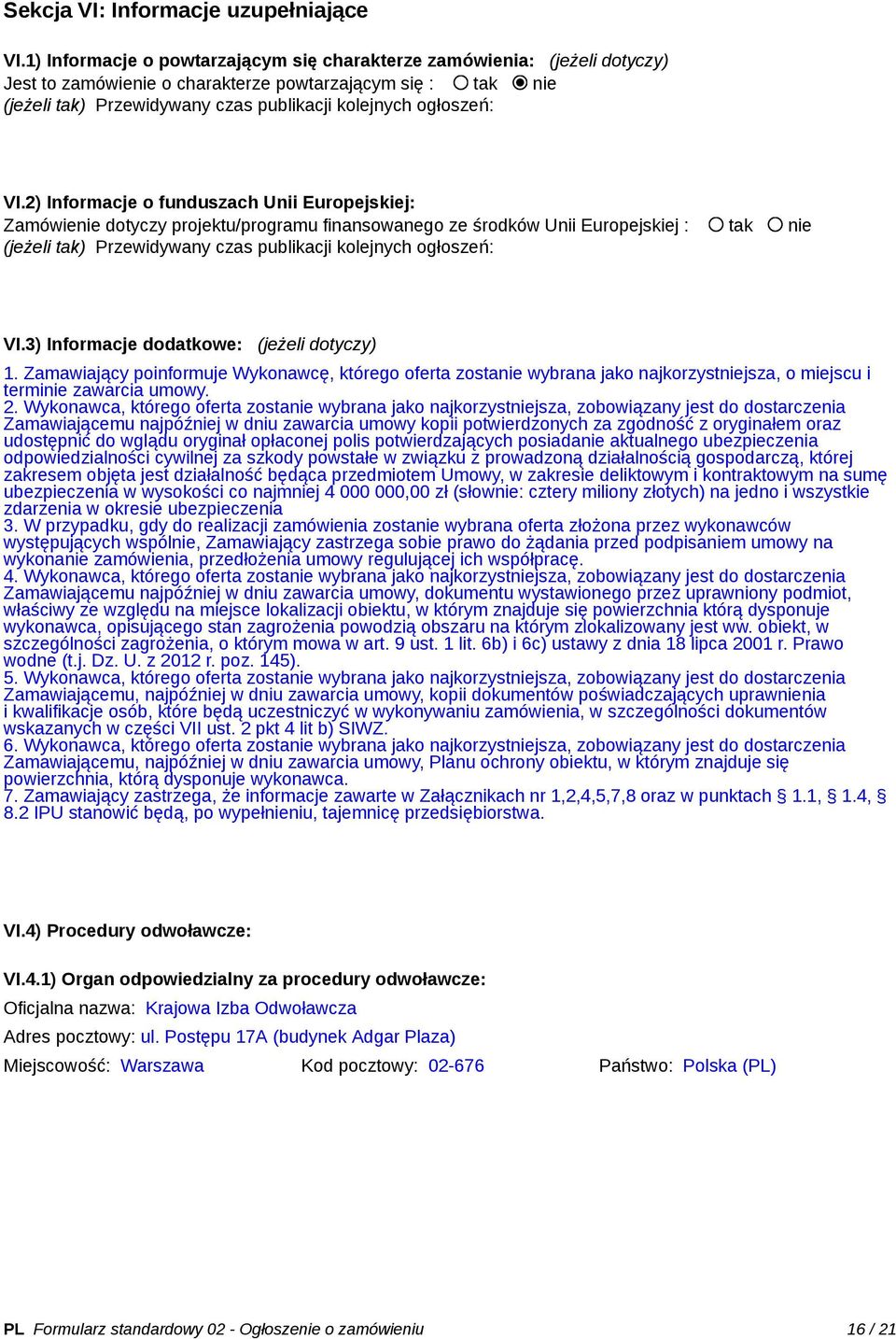 VI.2) Informacje o funduszach Unii Europejskiej: Zamówienie dotyczy projektu/programu finansowanego ze środków Unii Europejskiej : tak nie (jeżeli tak) Przewidywany czas publikacji kolejnych