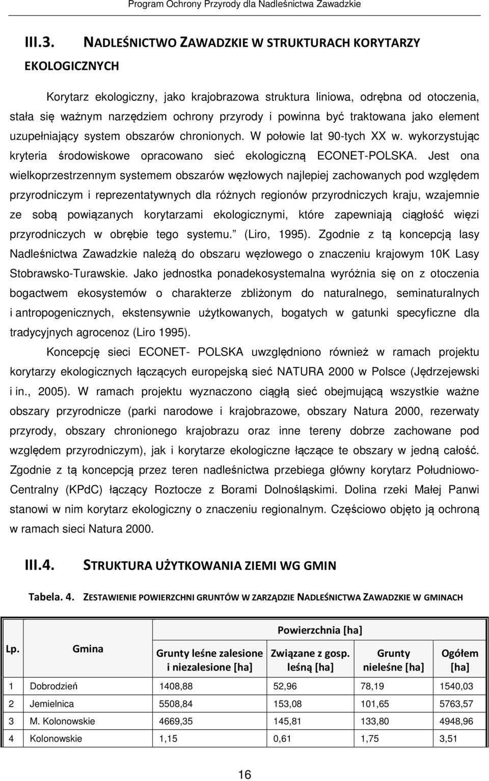 być traktowana jako element uzupełniający system obszarów chronionych. W połowie lat 90-tych XX w. wykorzystując kryteria środowiskowe opracowano sieć ekologiczną ECONET-POLSKA.