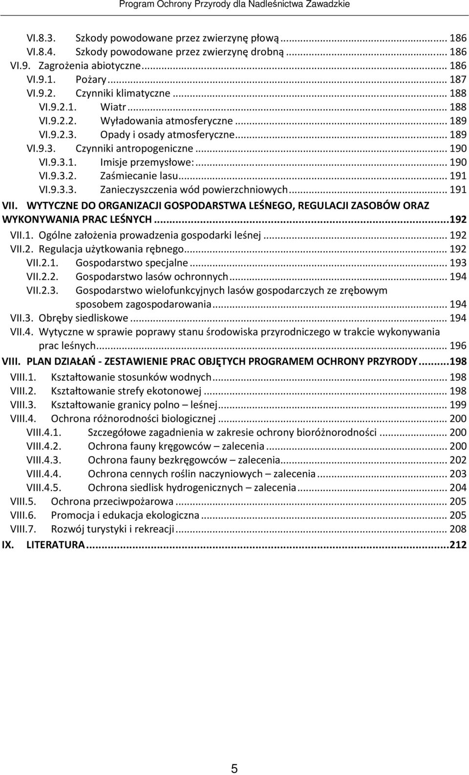 .. 191 VI.9.3.3. Zanieczyszczenia wód powierzchniowych... 191 VII. WYTYCZNE DO ORGANIZACJI GOSPODARSTWA LEŚNEGO, REGULACJI ZASOBÓW ORAZ WYKONYWANIA PRAC LEŚNYCH... 192 VII.1. Ogólne założenia prowadzenia gospodarki leśnej.