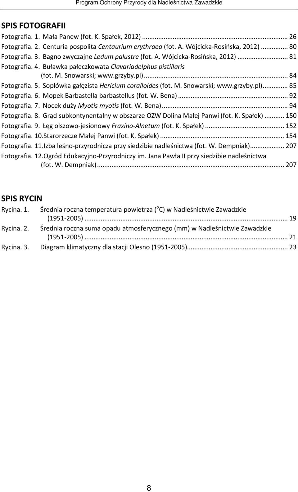 Soplówka gałęzista Hericium coralloides (fot. M. Snowarski; www.grzyby.pl)... 85 Fotografia. 6. Mopek Barbastella barbastellus (fot. W. Bena)... 92 Fotografia. 7. Nocek duży Myotis myotis (fot. W. Bena)... 94 Fotografia.