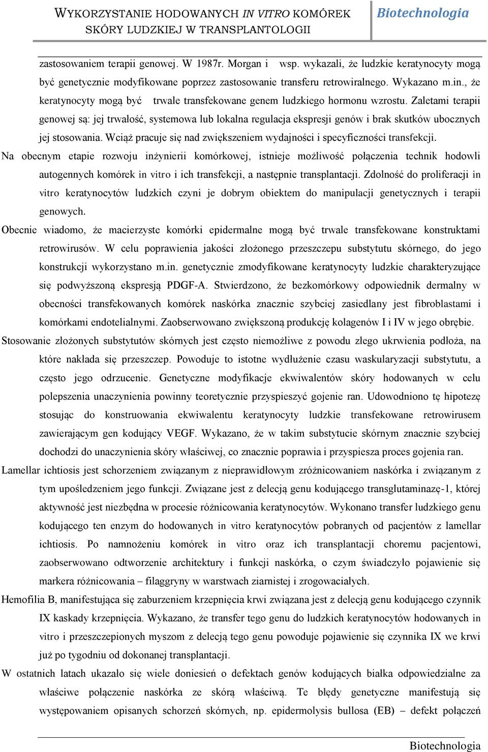 Zaletami terapii genowej są: jej trwałość, systemowa lub lokalna regulacja ekspresji genów i brak skutków ubocznych jej stosowania.