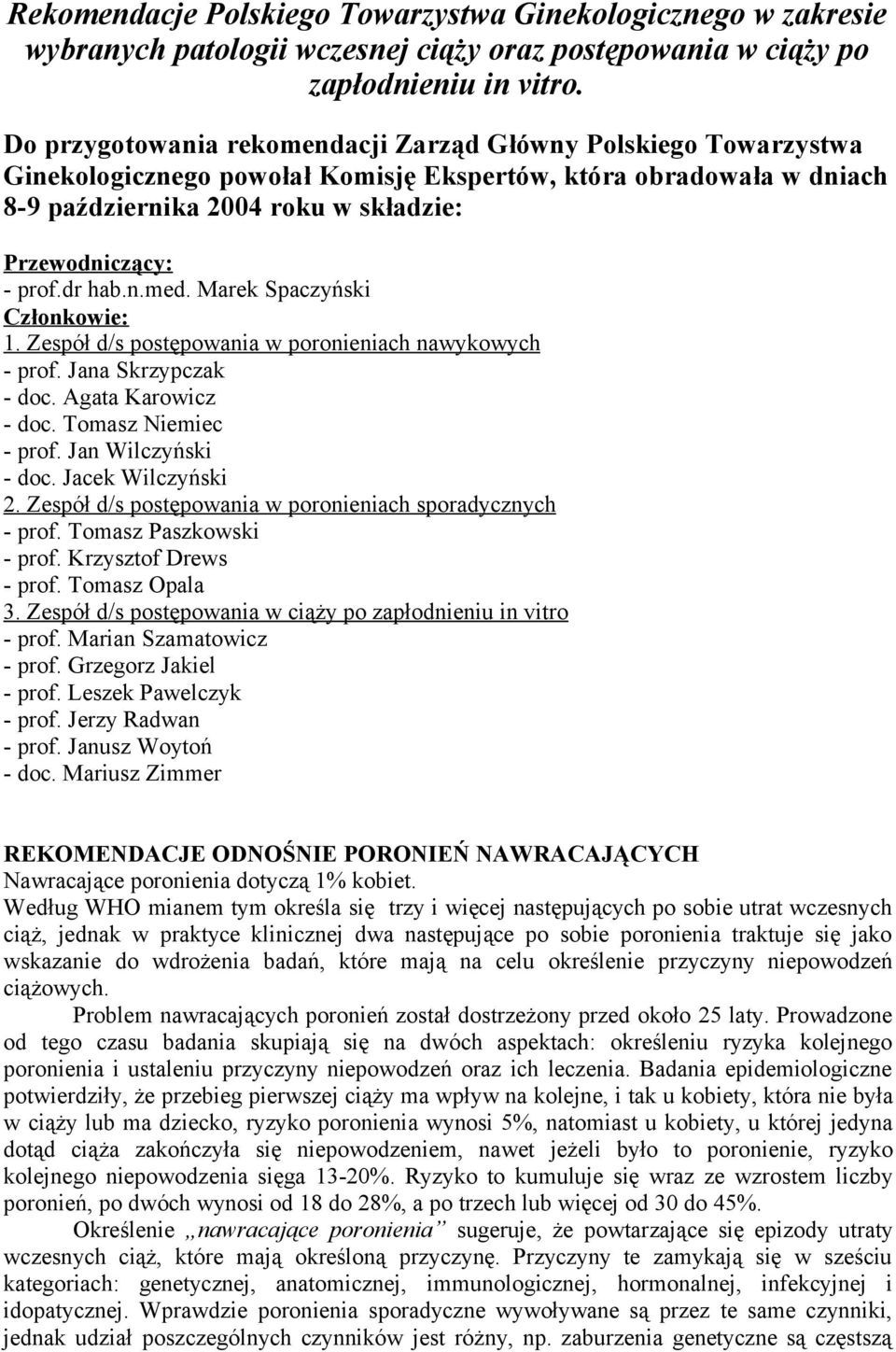 dr hab.n.med. Marek Spaczyński Członkowie: 1. Zespół d/s postępowania w poronieniach nawykowych - prof. Jana Skrzypczak - doc. Agata Karowicz - doc. Tomasz Niemiec - prof. Jan Wilczyński - doc.