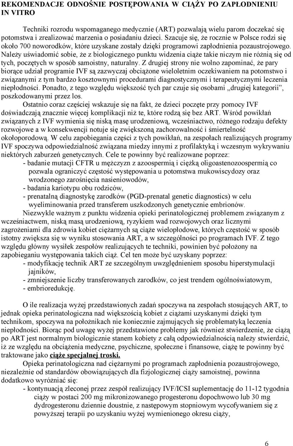 Należy uświadomić sobie, że z biologicznego punktu widzenia ciąże takie niczym nie różnią się od tych, poczętych w sposób samoistny, naturalny.