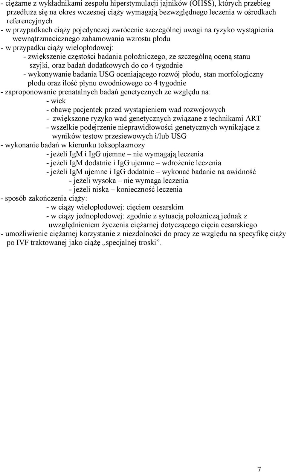 szczególną oceną stanu szyjki, oraz badań dodatkowych do co 4 tygodnie - wykonywanie badania USG oceniającego rozwój płodu, stan morfologiczny płodu oraz ilość płynu owodniowego co 4 tygodnie -