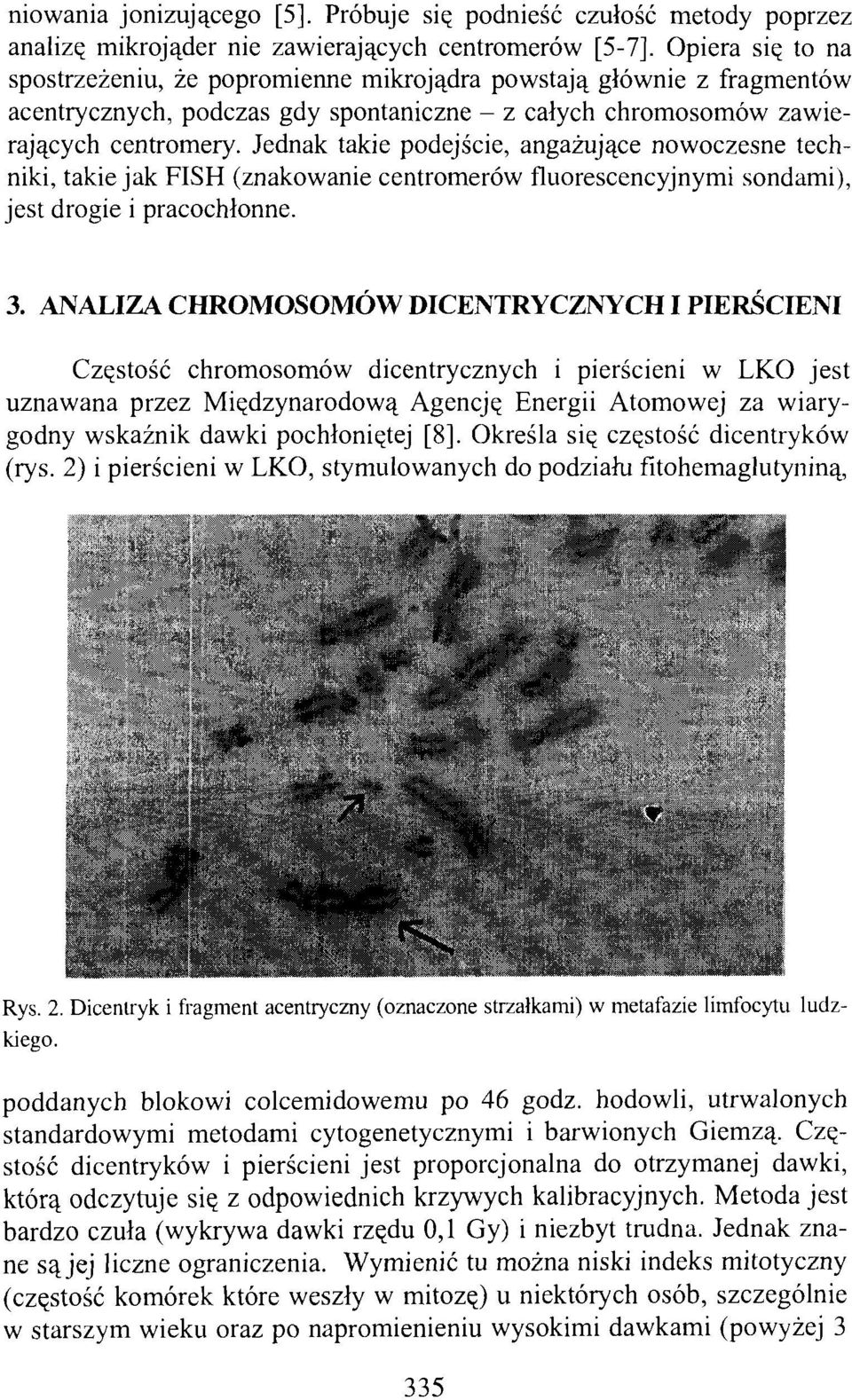 Jednak takie podejście, angażujące nowoczesne techniki, takie jak FISH (znakowanie centromerów fluorescencyjnymi sondami), jest drogie i pracochłonne. 3.