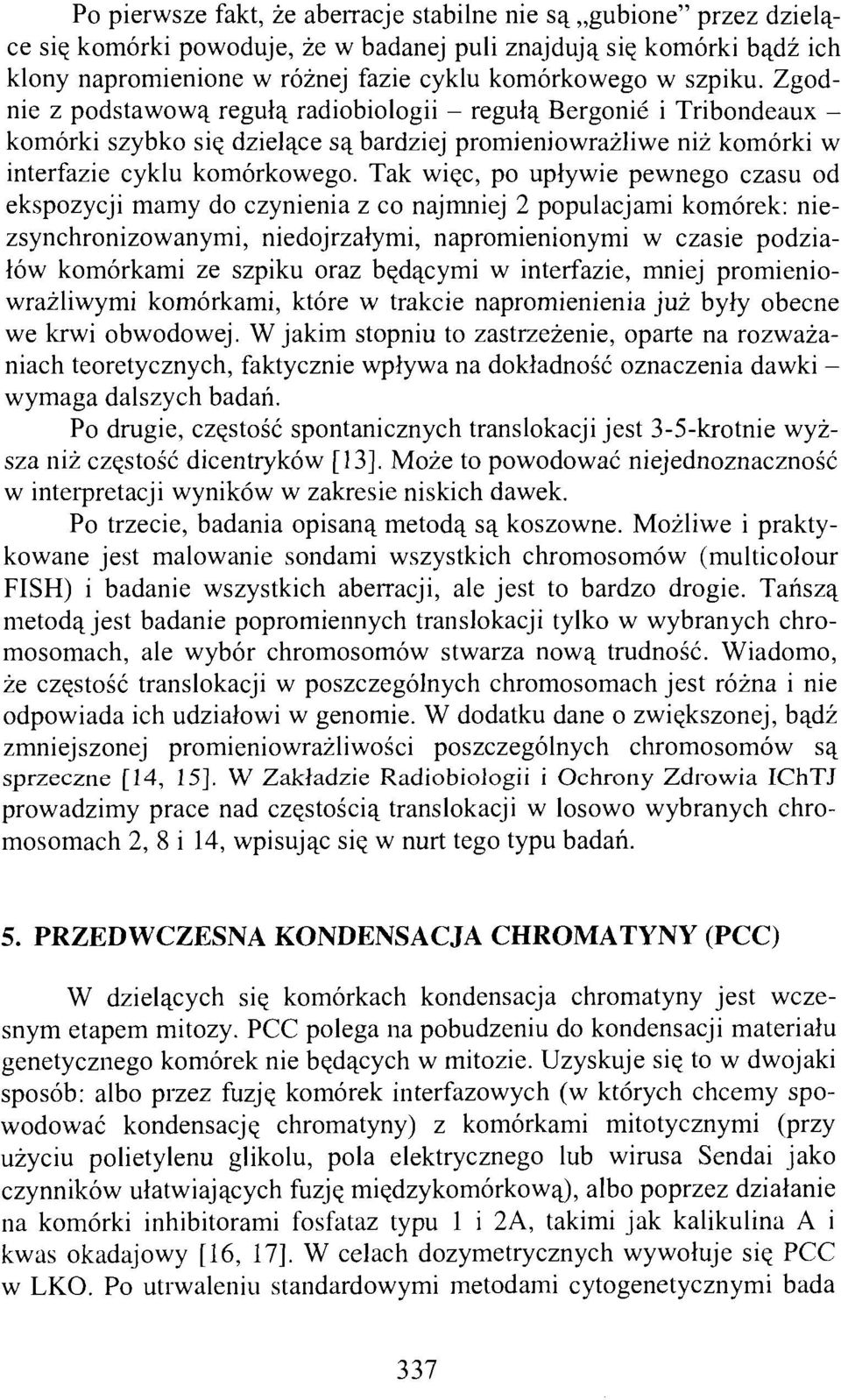 Tak więc, po upływie pewnego czasu od ekspozycji mamy do czynienia z co najmniej 2 populacjami komórek: niezsynchronizowanymi, niedojrzałymi, napromienionymi w czasie podziałów komórkami ze szpiku