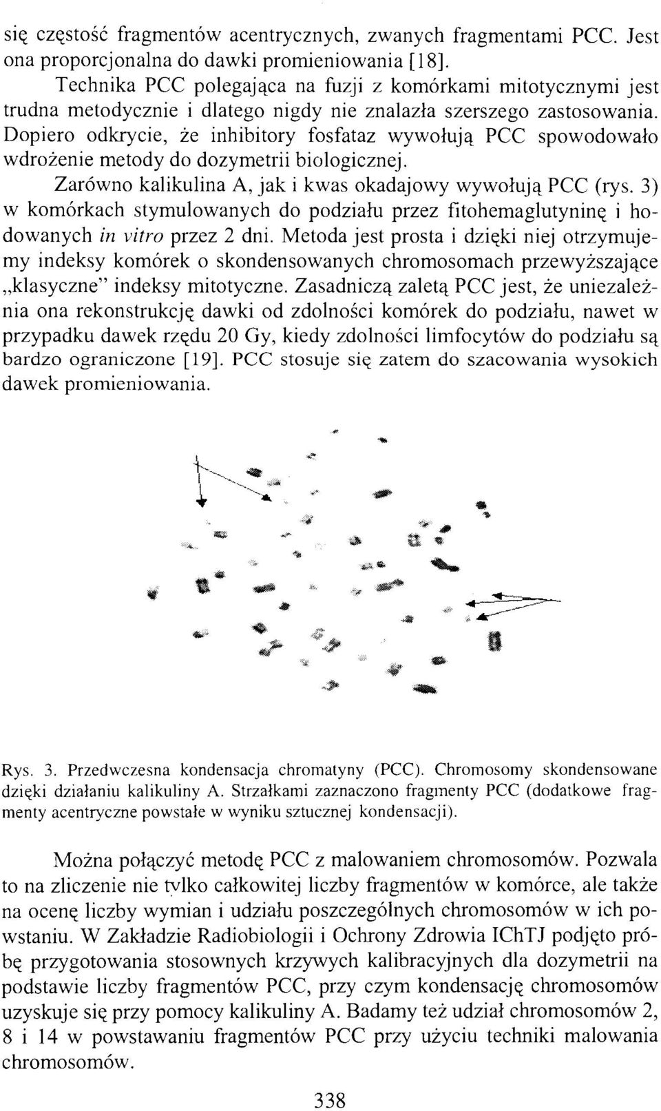 Dopiero odkrycie, że inhibitory fosfataz wywołują PCC spowodowało wdrożenie metody do dozymetrii biologicznej. Zarówno kalikulina A, jak i kwas okadajowy wywołują PCC (rys.